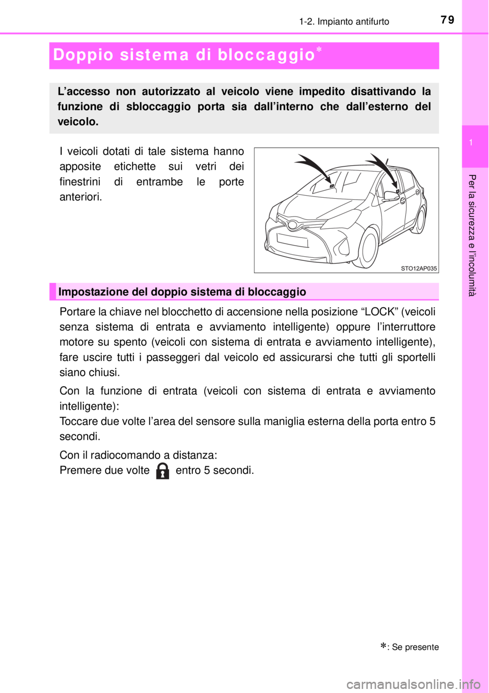 TOYOTA YARIS 2015 Manuale duso (in Italian) 79
1
1-2. Impianto antifurto
Per la sicurezza e l’incolumità
Doppio sistema di bloccaggio
I veicoli dotati di tale sistema hanno
apposite etichette sui vetri dei
finestrini di entrambe le porte
TOYOTA YARIS 2015 Manuale duso (in Italian) 79
1
1-2. Impianto antifurto
Per la sicurezza e l’incolumità
Doppio sistema di bloccaggio
I veicoli dotati di tale sistema hanno
apposite etichette sui vetri dei
finestrini di entrambe le porte