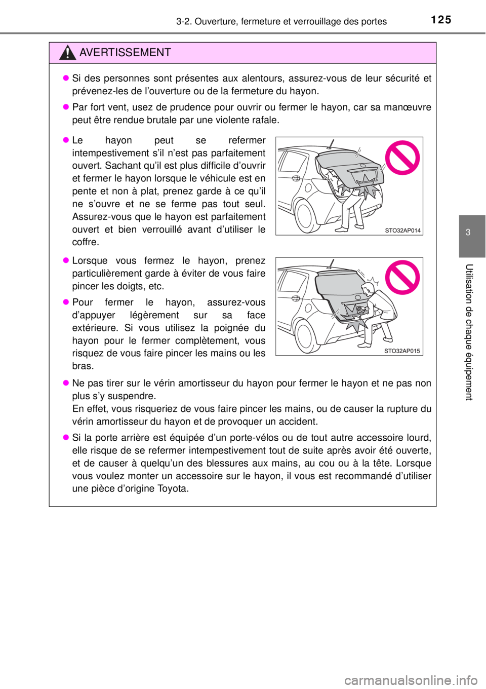 TOYOTA YARIS 2015  Notices Demploi (in French) 1253-2. Ouverture, fermeture et verrouillage des portes
3
Utilisation de chaque équipement
AVERTISSEMENT
Si des personnes sont présentes aux alentours, assurez-vous de leur sécurité et
prévene