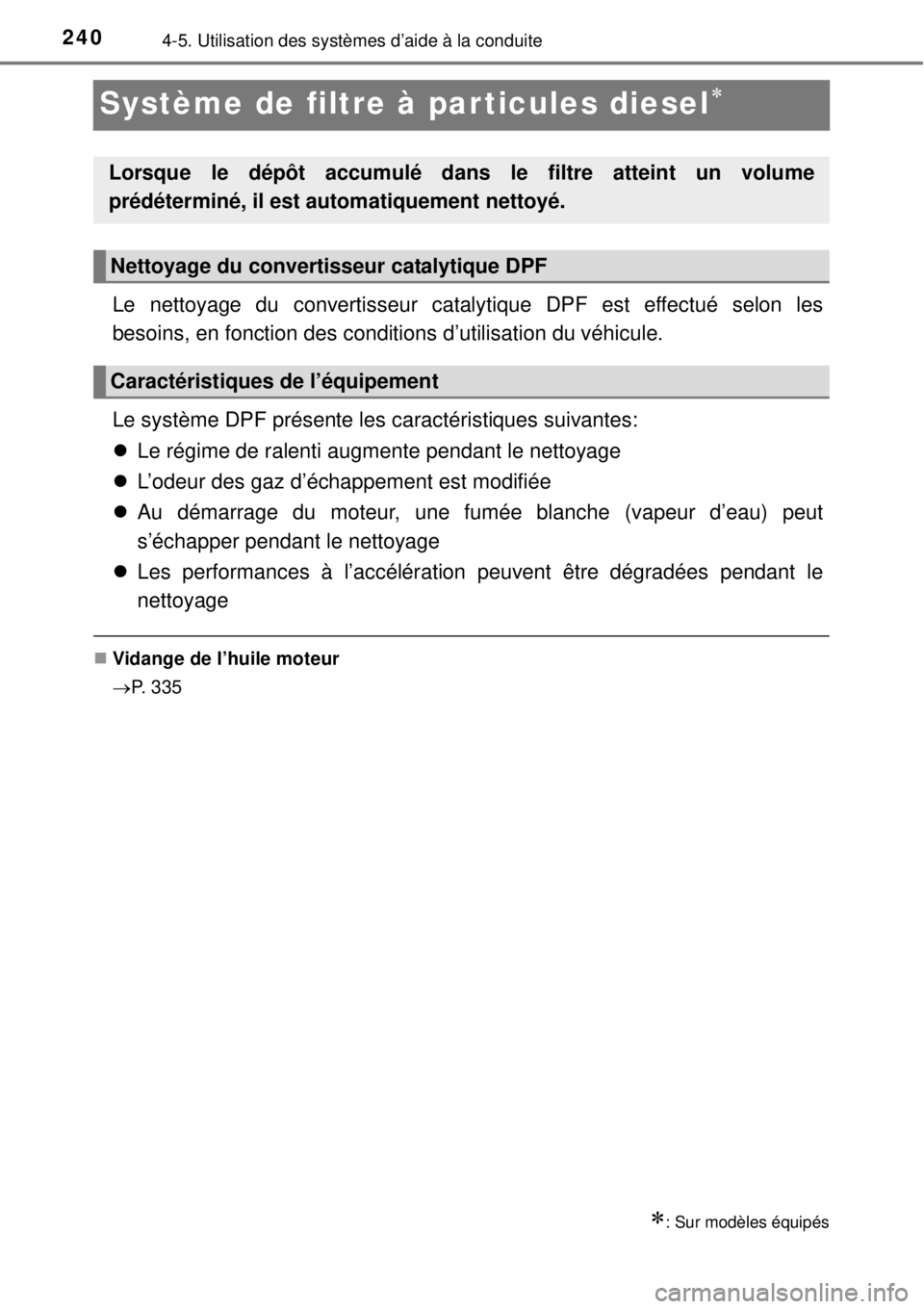 TOYOTA YARIS 2015  Notices Demploi (in French) 2404-5. Utilisation des systèmes d’aide à la conduite
Système de filtre à particules diesel
Le nettoyage du convertisseur catalytique DPF est effectué selon les
besoins, en fonction des cond