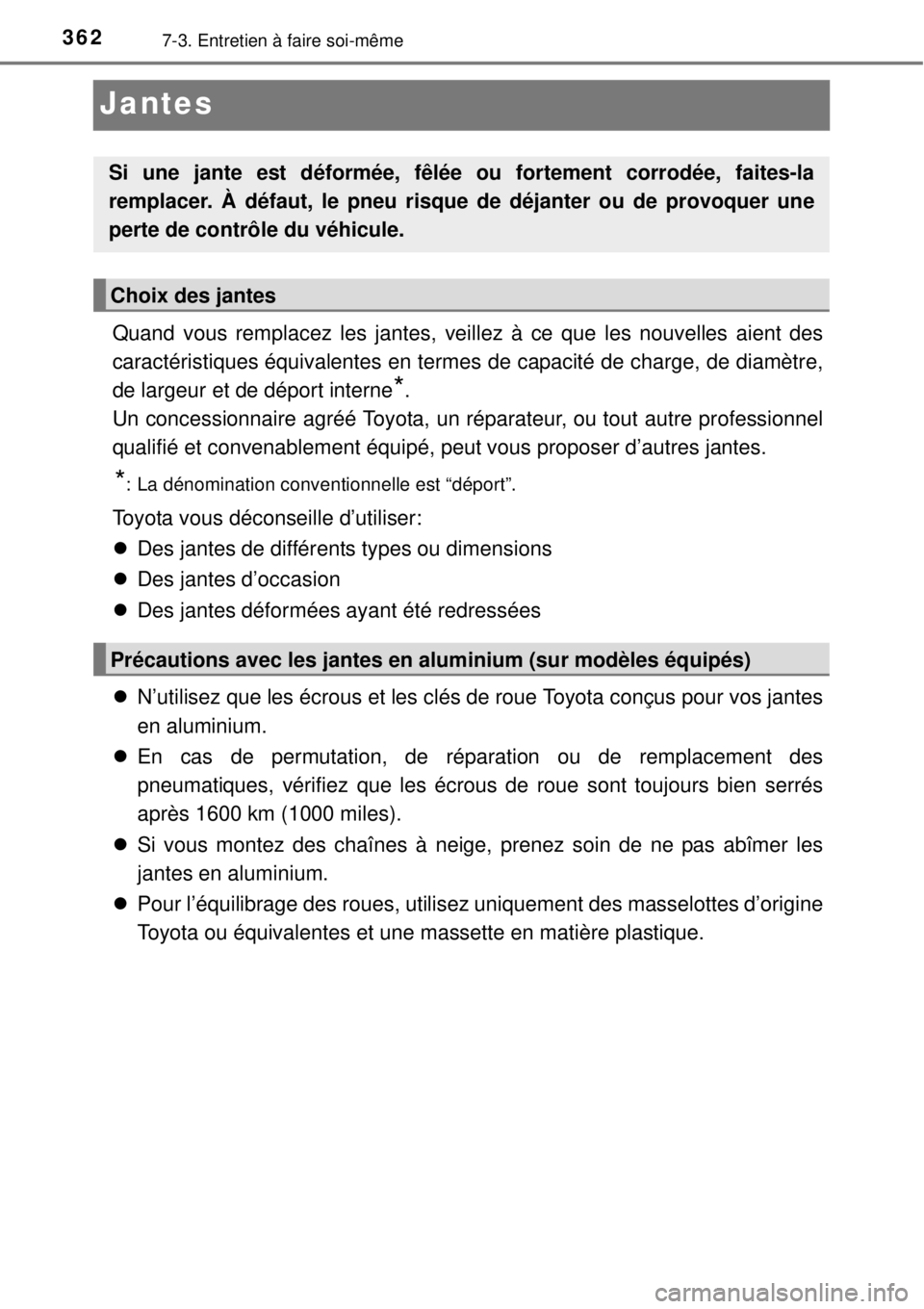 TOYOTA YARIS 2015  Notices Demploi (in French) 3627-3. Entretien à faire soi-même
Jantes
Quand vous remplacez les jantes, veillez à ce que les nouvelles aient des
caractéristiques équivalentes en termes de capacité de charge, de diamètre,
d