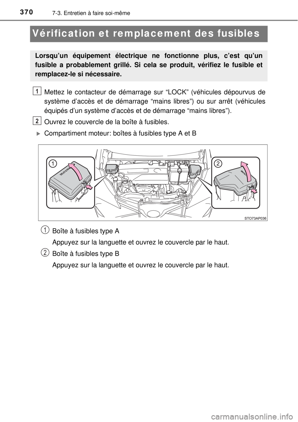 TOYOTA YARIS 2015  Notices Demploi (in French) 3707-3. Entretien à faire soi-même
Vérification et remplacement des fusibles
Mettez le contacteur de démarrage sur “LOCK” (véhicules dépourvus de
système d’accès et de démarrage “main