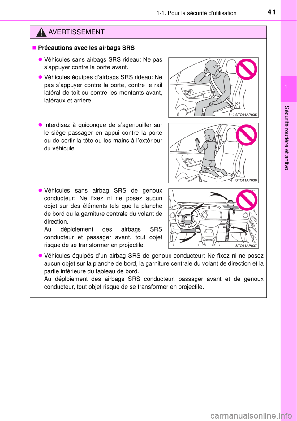 TOYOTA YARIS 2015  Notices Demploi (in French) 411-1. Pour la sécurité d’utilisation
1
Sécurité routière et antivol
AVERTISSEMENT
Précautions avec les airbags SRS
Véhicules équipés d’un airbag SRS de genoux conducteur: Ne fixez 