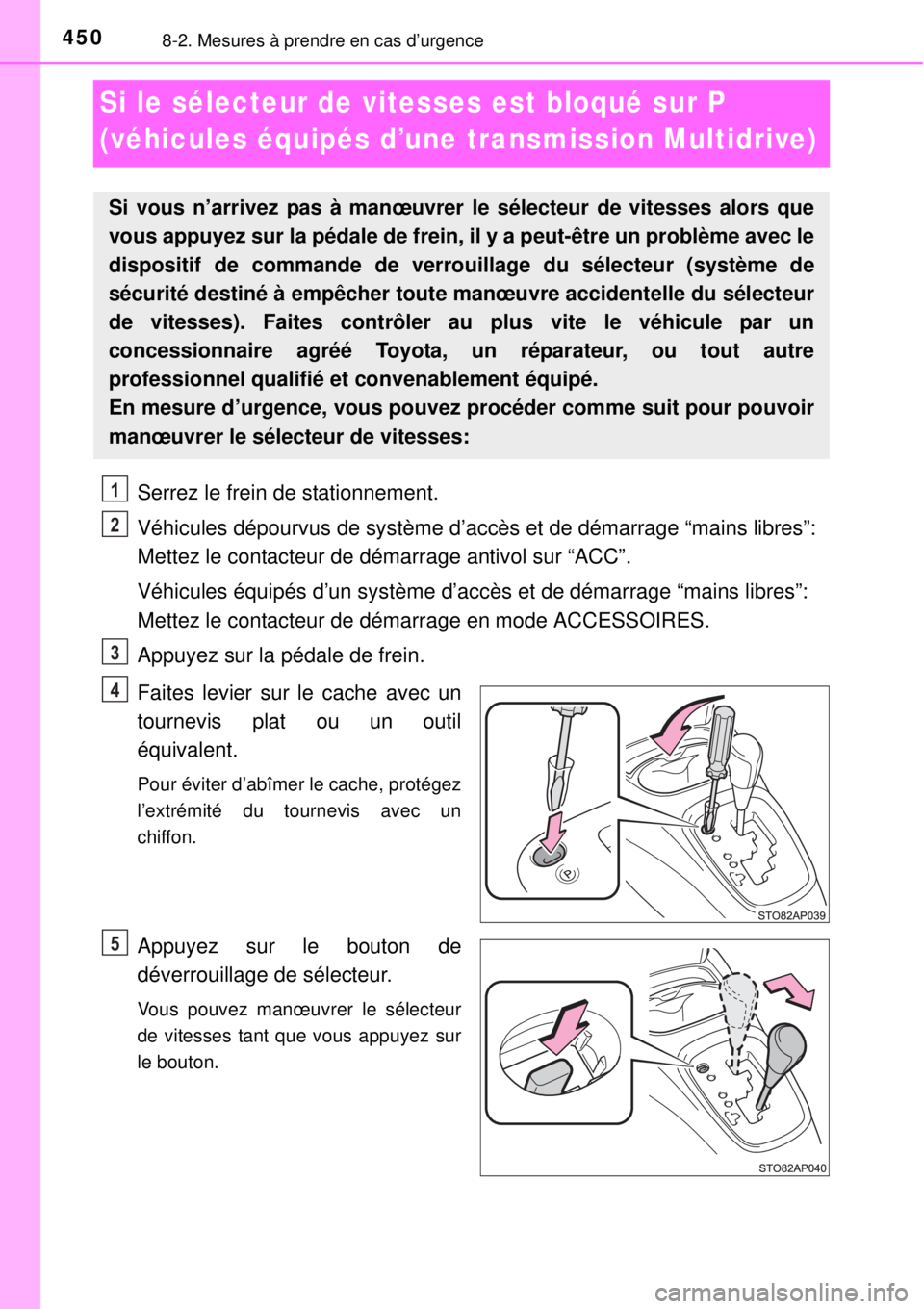 TOYOTA YARIS 2015 Notices Demploi (in French) 4508-2. Mesures à prendre en cas d’urgence
Si le sélecteur de vitesses est bloqué sur P
(véhicules équipés d’une transmission Multidrive)
Serrez le frein de stationnement.
Véhicules dépou TOYOTA YARIS 2015 Notices Demploi (in French) 4508-2. Mesures à prendre en cas d’urgence
Si le sélecteur de vitesses est bloqué sur P
(véhicules équipés d’une transmission Multidrive)
Serrez le frein de stationnement.
Véhicules dépou