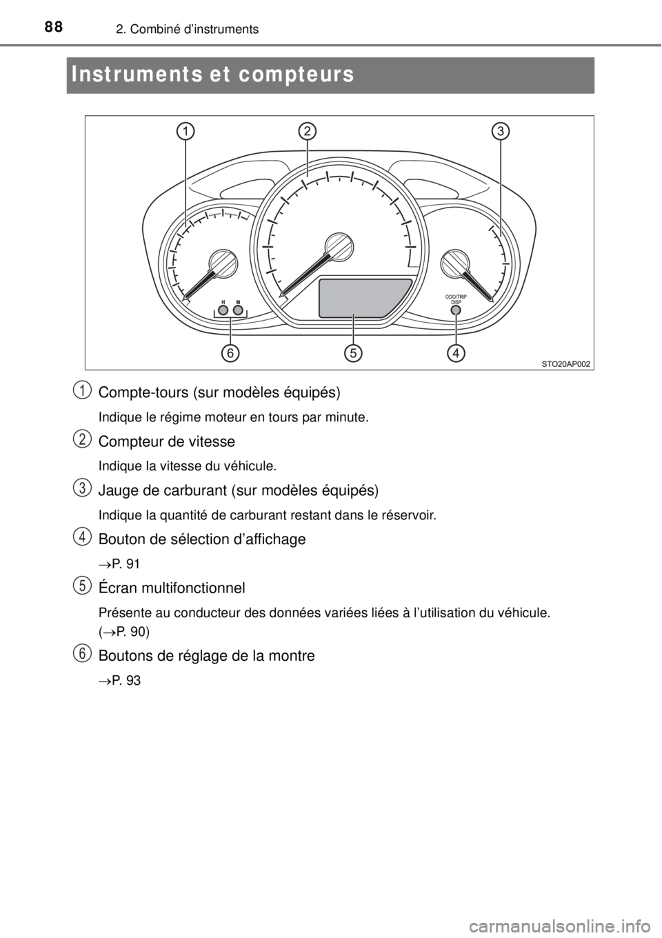 TOYOTA YARIS 2015 Notices Demploi (in French) 882. Combiné d’instruments
Instruments et compteurs
Compte-tours (sur modèles équipés)
Indique le régime moteur en tours par minute.
Compteur de vitesse
Indique la vitesse du véhicule.
Jauge d TOYOTA YARIS 2015 Notices Demploi (in French) 882. Combiné d’instruments
Instruments et compteurs
Compte-tours (sur modèles équipés)
Indique le régime moteur en tours par minute.
Compteur de vitesse
Indique la vitesse du véhicule.
Jauge d