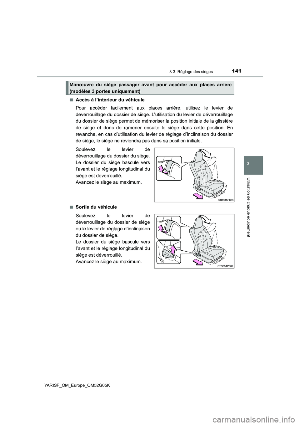 TOYOTA YARIS 2016 Notices Demploi (in French) 1413-3. Réglage des sièges
3
Utilisation de chaque équipement
YARISF_OM_Europe_OM52G05K
■Accès à l’intérieur du véhicule
Pour accéder facilement aux places arrière, utilisez le levier d TOYOTA YARIS 2016 Notices Demploi (in French) 1413-3. Réglage des sièges
3
Utilisation de chaque équipement
YARISF_OM_Europe_OM52G05K
■Accès à l’intérieur du véhicule
Pour accéder facilement aux places arrière, utilisez le levier d