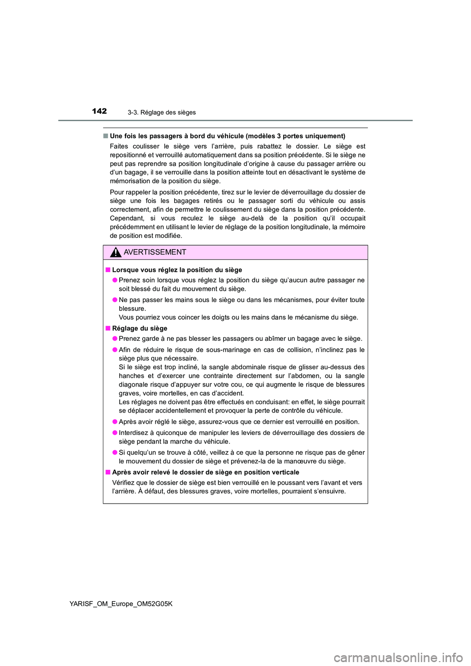 TOYOTA YARIS 2016 Notices Demploi (in French) 1423-3. Réglage des sièges
YARISF_OM_Europe_OM52G05K
■Une fois les passagers à bord du véhicule (modèles 3 portes uniquement)
Faites coulisser le siège vers l’arrière, puis rabattez le dos TOYOTA YARIS 2016 Notices Demploi (in French) 1423-3. Réglage des sièges
YARISF_OM_Europe_OM52G05K
■Une fois les passagers à bord du véhicule (modèles 3 portes uniquement)
Faites coulisser le siège vers l’arrière, puis rabattez le dos