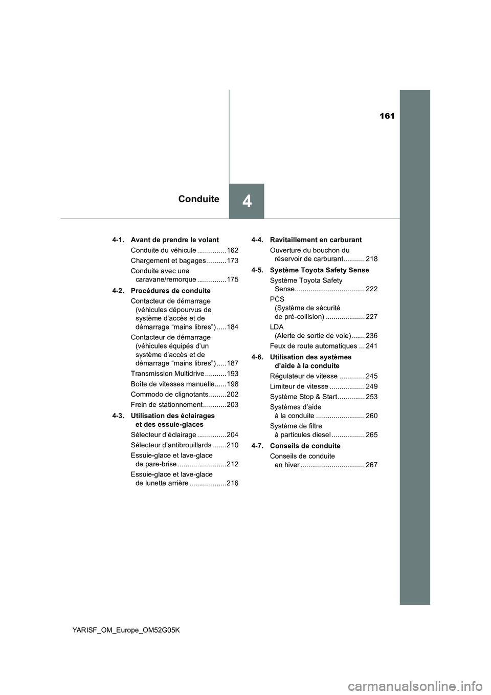 TOYOTA YARIS 2016  Notices Demploi (in French) 161
4Conduite
YARISF_OM_Europe_OM52G05K 
4-1. Avant de prendre le volant 
Conduite du véhicule ...............162 
Chargement et bagages ..........173
Conduite avec une  
caravane/remorque ..........