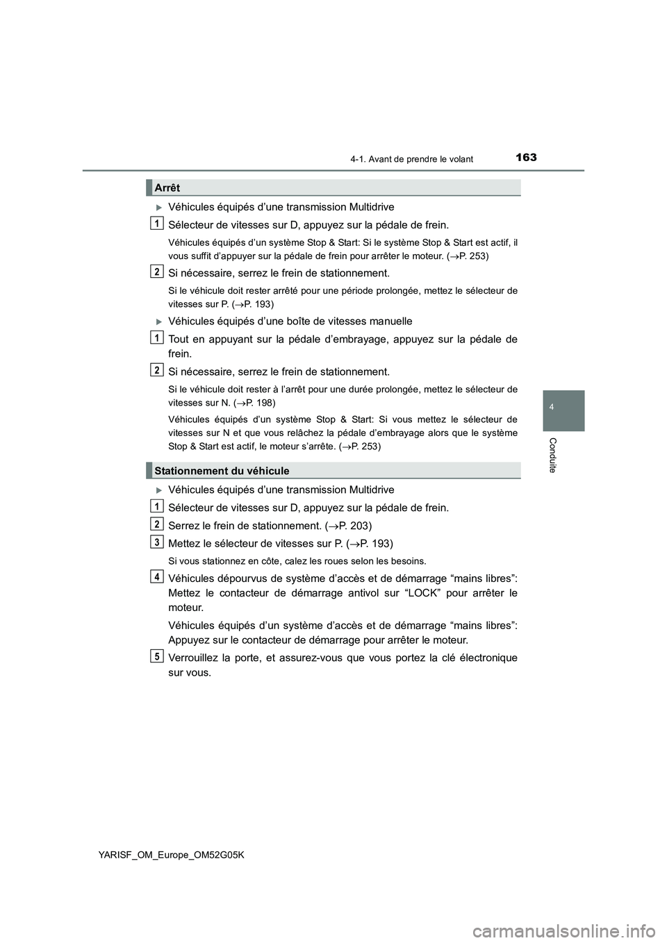 TOYOTA YARIS 2016  Notices Demploi (in French) 1634-1. Avant de prendre le volant
4
Conduite
YARISF_OM_Europe_OM52G05K
Véhicules équipés d’une transmission Multidrive 
Sélecteur de vitesses sur D, appuyez sur la pédale de frein.
Véhicul