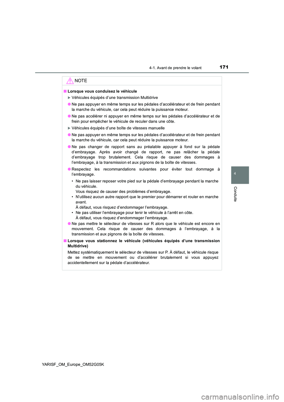 TOYOTA YARIS 2016 Notices Demploi (in French) 1714-1. Avant de prendre le volant
4
Conduite
YARISF_OM_Europe_OM52G05K
NOTE
■Lorsque vous conduisez le véhicule
Véhicules équipés d’une transmission Multidrive
● Ne pas appuyer en même TOYOTA YARIS 2016 Notices Demploi (in French) 1714-1. Avant de prendre le volant
4
Conduite
YARISF_OM_Europe_OM52G05K
NOTE
■Lorsque vous conduisez le véhicule
Véhicules équipés d’une transmission Multidrive
● Ne pas appuyer en même