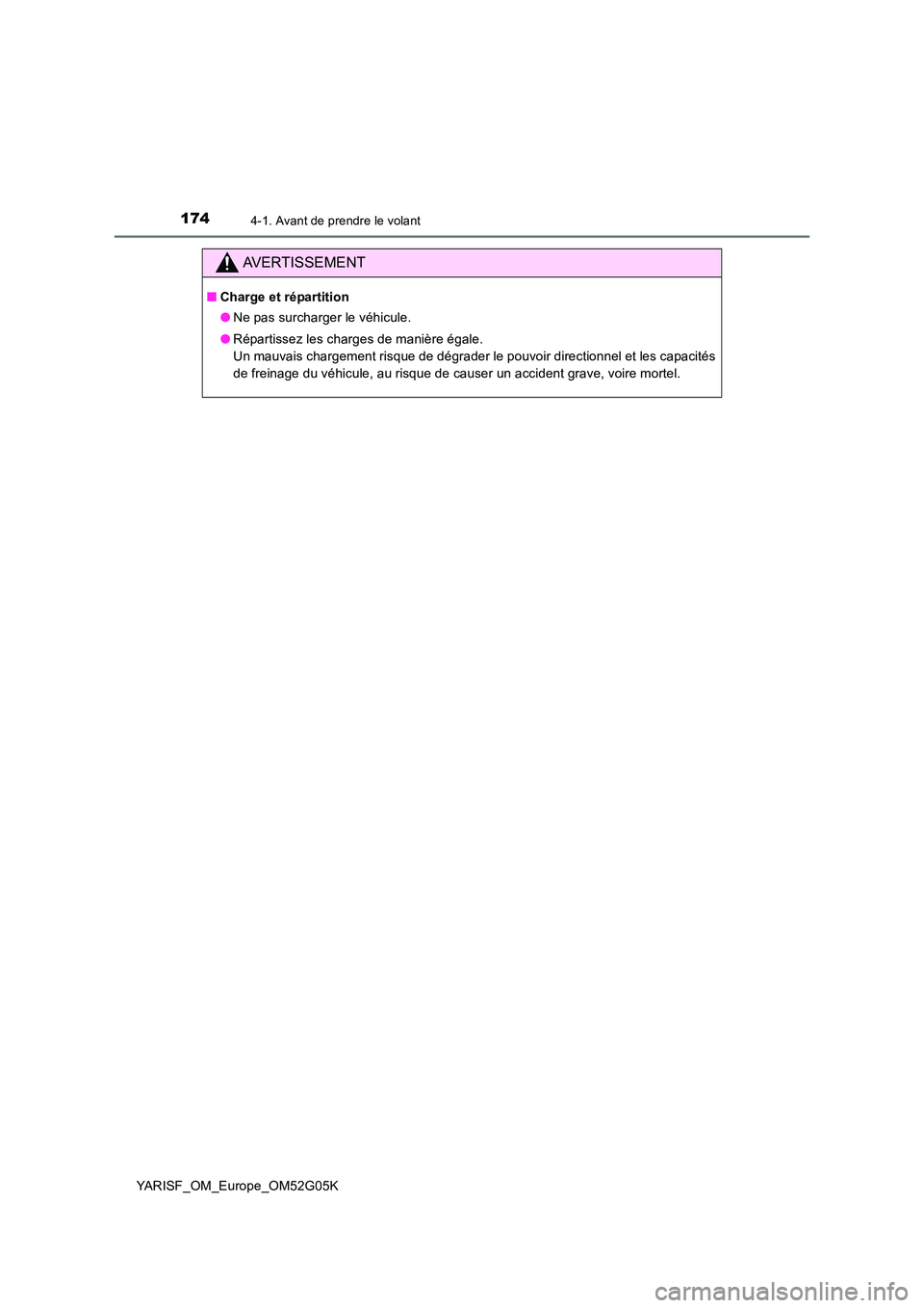 TOYOTA YARIS 2016 Notices Demploi (in French) 1744-1. Avant de prendre le volant
YARISF_OM_Europe_OM52G05K
AVERTISSEMENT
■Charge et répartition
● Ne pas surcharger le véhicule.
● Répartissez les charges de manière égale.
Un mauvais TOYOTA YARIS 2016 Notices Demploi (in French) 1744-1. Avant de prendre le volant
YARISF_OM_Europe_OM52G05K
AVERTISSEMENT
■Charge et répartition
● Ne pas surcharger le véhicule.
● Répartissez les charges de manière égale.
Un mauvais