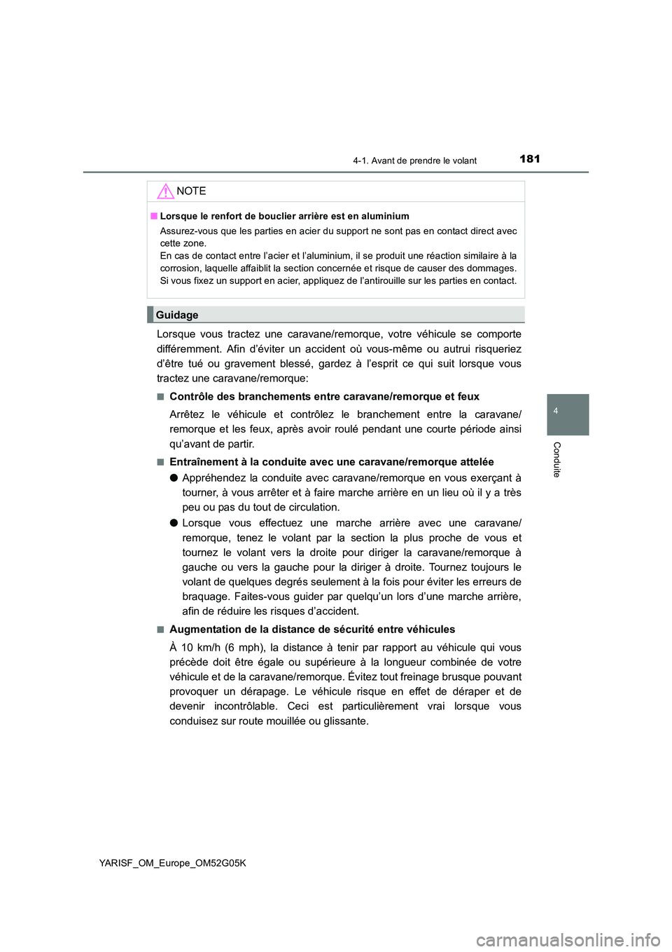 TOYOTA YARIS 2016 Notices Demploi (in French) 1814-1. Avant de prendre le volant
4
Conduite
YARISF_OM_Europe_OM52G05K
Lorsque vous tractez une caravane/remorque, votre véhicule se comporte
différemment. Afin d’éviter un accident où vous-m TOYOTA YARIS 2016 Notices Demploi (in French) 1814-1. Avant de prendre le volant
4
Conduite
YARISF_OM_Europe_OM52G05K
Lorsque vous tractez une caravane/remorque, votre véhicule se comporte
différemment. Afin d’éviter un accident où vous-m