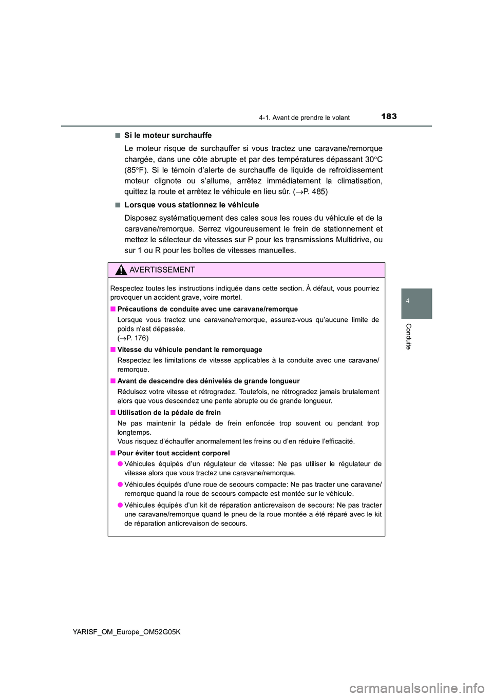 TOYOTA YARIS 2016 Notices Demploi (in French) 1834-1. Avant de prendre le volant
4
Conduite
YARISF_OM_Europe_OM52G05K
■Si le moteur surchauffe
Le moteur risque de surchauffer si vous tractez une caravane/remorque
chargée, dans une côte abr TOYOTA YARIS 2016 Notices Demploi (in French) 1834-1. Avant de prendre le volant
4
Conduite
YARISF_OM_Europe_OM52G05K
■Si le moteur surchauffe
Le moteur risque de surchauffer si vous tractez une caravane/remorque
chargée, dans une côte abr