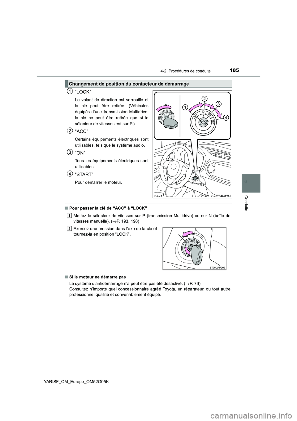 TOYOTA YARIS 2016 Notices Demploi (in French) 1854-2. Procédures de conduite
4
Conduite
YARISF_OM_Europe_OM52G05K
“LOCK”
Le volant de direction est verrouillé et
la clé peut être retirée. (Véhicules
équipés d’une transmission Multi TOYOTA YARIS 2016 Notices Demploi (in French) 1854-2. Procédures de conduite
4
Conduite
YARISF_OM_Europe_OM52G05K
“LOCK”
Le volant de direction est verrouillé et
la clé peut être retirée. (Véhicules
équipés d’une transmission Multi