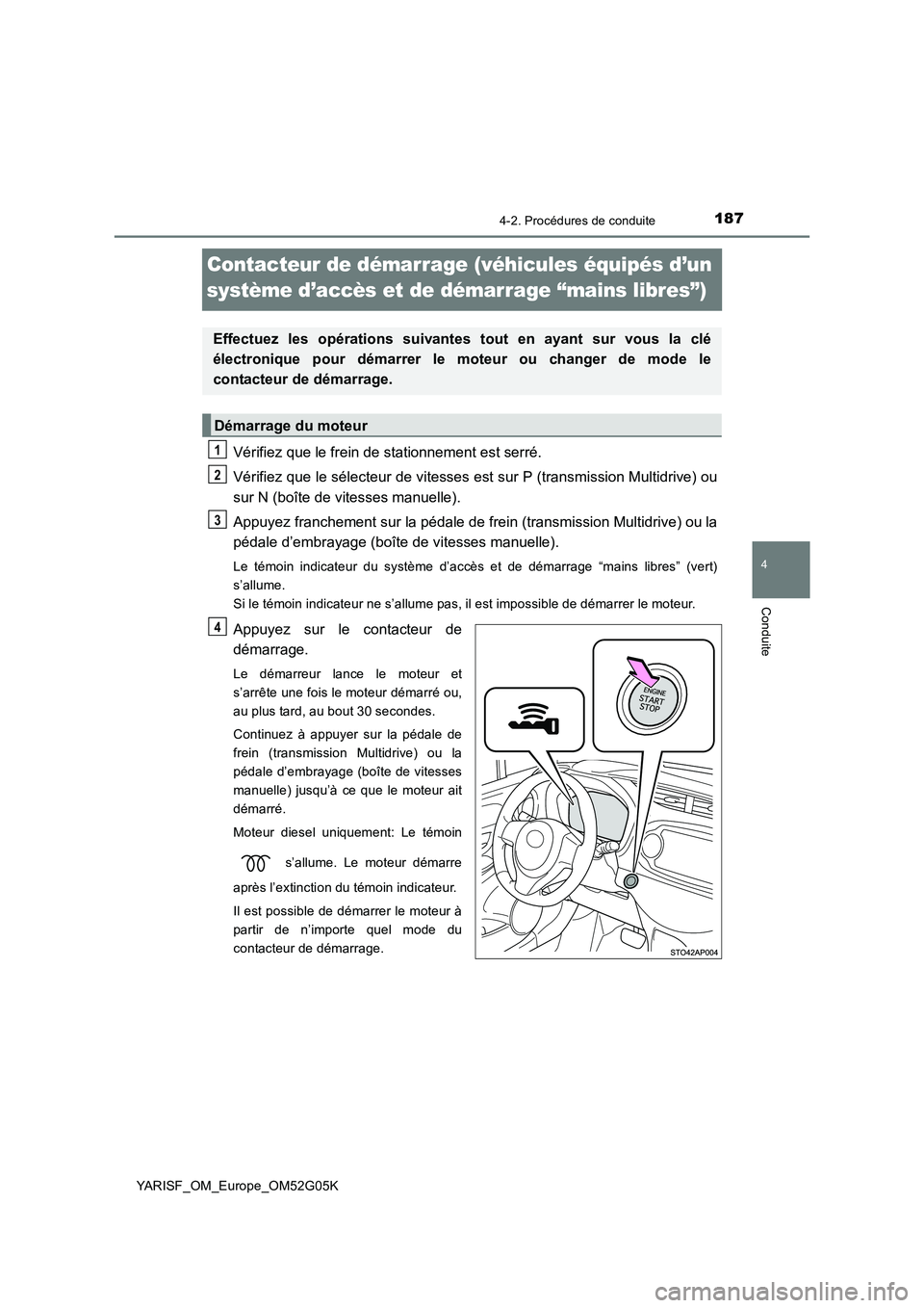 TOYOTA YARIS 2016 Notices Demploi (in French) 187
4
4-2. Procédures de conduite
Conduite
YARISF_OM_Europe_OM52G05K
Contacteur de démarrage (véhicules équipés d’un
système d’accès et de démar rage “mains libres”)
Vérifiez que le TOYOTA YARIS 2016 Notices Demploi (in French) 187
4
4-2. Procédures de conduite
Conduite
YARISF_OM_Europe_OM52G05K
Contacteur de démarrage (véhicules équipés d’un
système d’accès et de démar rage “mains libres”)
Vérifiez que le