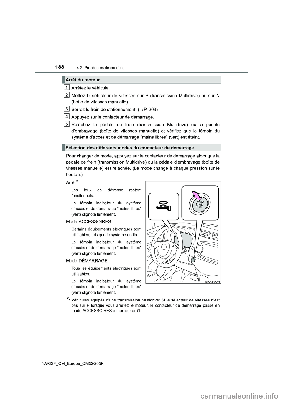 TOYOTA YARIS 2016 Notices Demploi (in French) 1884-2. Procédures de conduite
YARISF_OM_Europe_OM52G05K
Arrêtez le véhicule.
Mettez le sélecteur de vitesses sur P (transmission Multidrive) ou sur N
(boîte de vitesses manuelle).
Serrez le f TOYOTA YARIS 2016 Notices Demploi (in French) 1884-2. Procédures de conduite
YARISF_OM_Europe_OM52G05K
Arrêtez le véhicule.
Mettez le sélecteur de vitesses sur P (transmission Multidrive) ou sur N
(boîte de vitesses manuelle).
Serrez le f