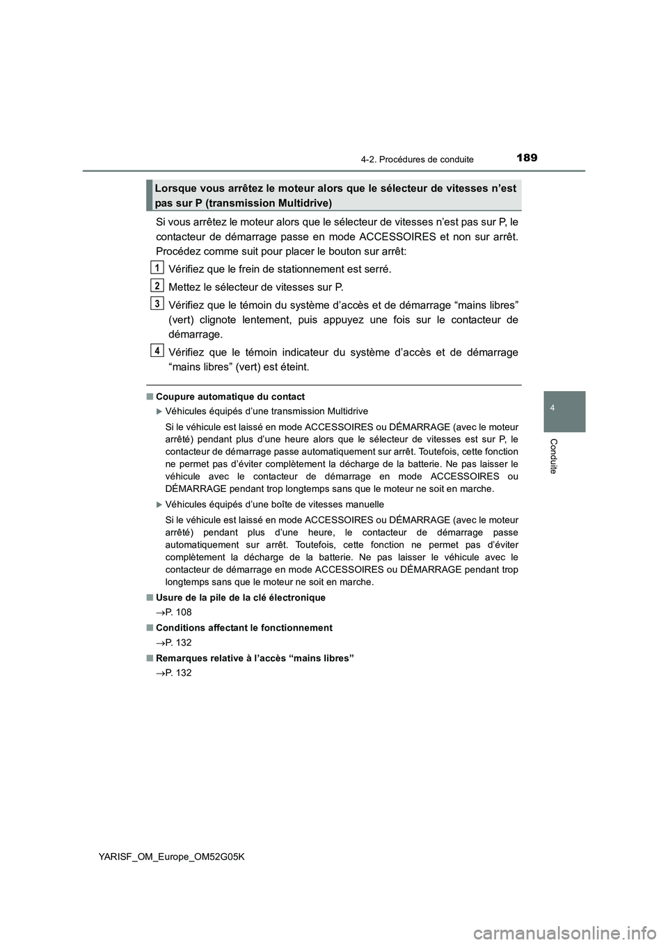 TOYOTA YARIS 2016 Notices Demploi (in French) 1894-2. Procédures de conduite
4
Conduite
YARISF_OM_Europe_OM52G05K
Si vous arrêtez le moteur alors que le sélecteur de vitesses n’est pas sur P, le
contacteur de démarrage passe en mode ACCESS TOYOTA YARIS 2016 Notices Demploi (in French) 1894-2. Procédures de conduite
4
Conduite
YARISF_OM_Europe_OM52G05K
Si vous arrêtez le moteur alors que le sélecteur de vitesses n’est pas sur P, le
contacteur de démarrage passe en mode ACCESS