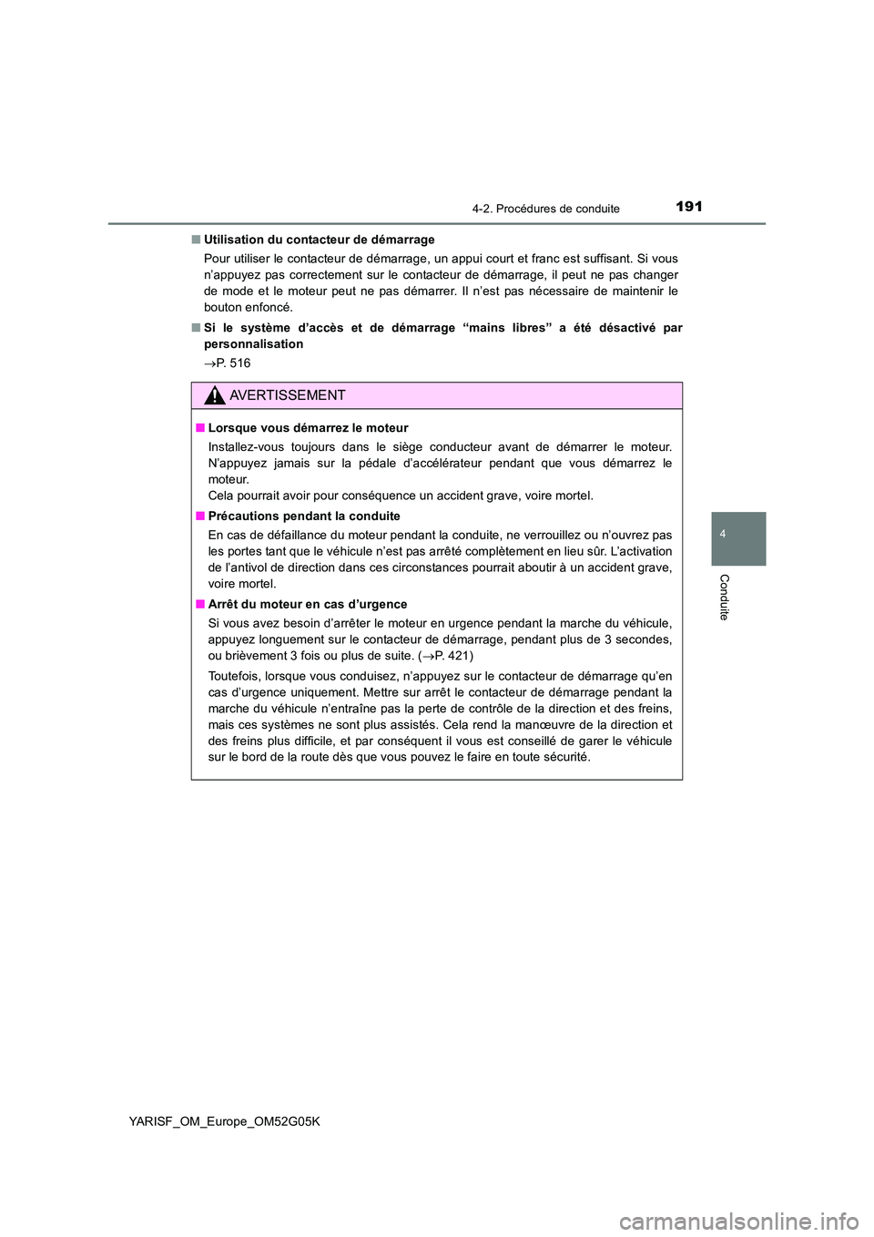 TOYOTA YARIS 2016 Notices Demploi (in French) 1914-2. Procédures de conduite
4
Conduite
YARISF_OM_Europe_OM52G05K
■ Utilisation du contacteur de démarrage
Pour utiliser le contacteur de démarrage, un appui court et franc est suffisant. Si TOYOTA YARIS 2016 Notices Demploi (in French) 1914-2. Procédures de conduite
4
Conduite
YARISF_OM_Europe_OM52G05K
■ Utilisation du contacteur de démarrage
Pour utiliser le contacteur de démarrage, un appui court et franc est suffisant. Si
