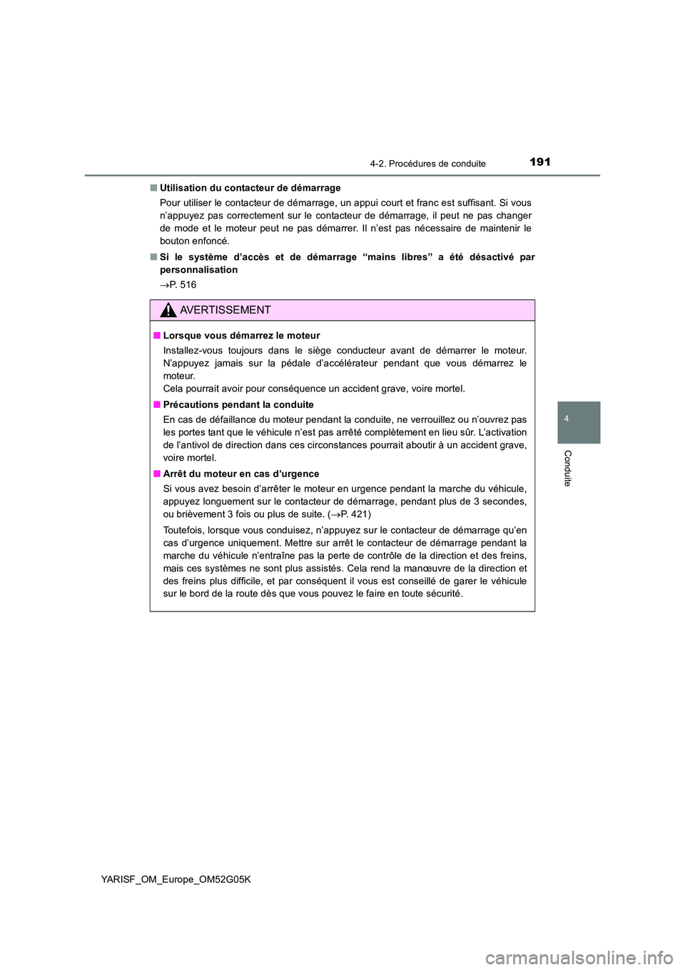 TOYOTA YARIS 2016  Notices Demploi (in French) 1914-2. Procédures de conduite
4
Conduite
YARISF_OM_Europe_OM52G05K 
■ Utilisation du contacteur de démarrage 
Pour utiliser le contacteur de démarrage, un appui court et franc est suffisant. Si 