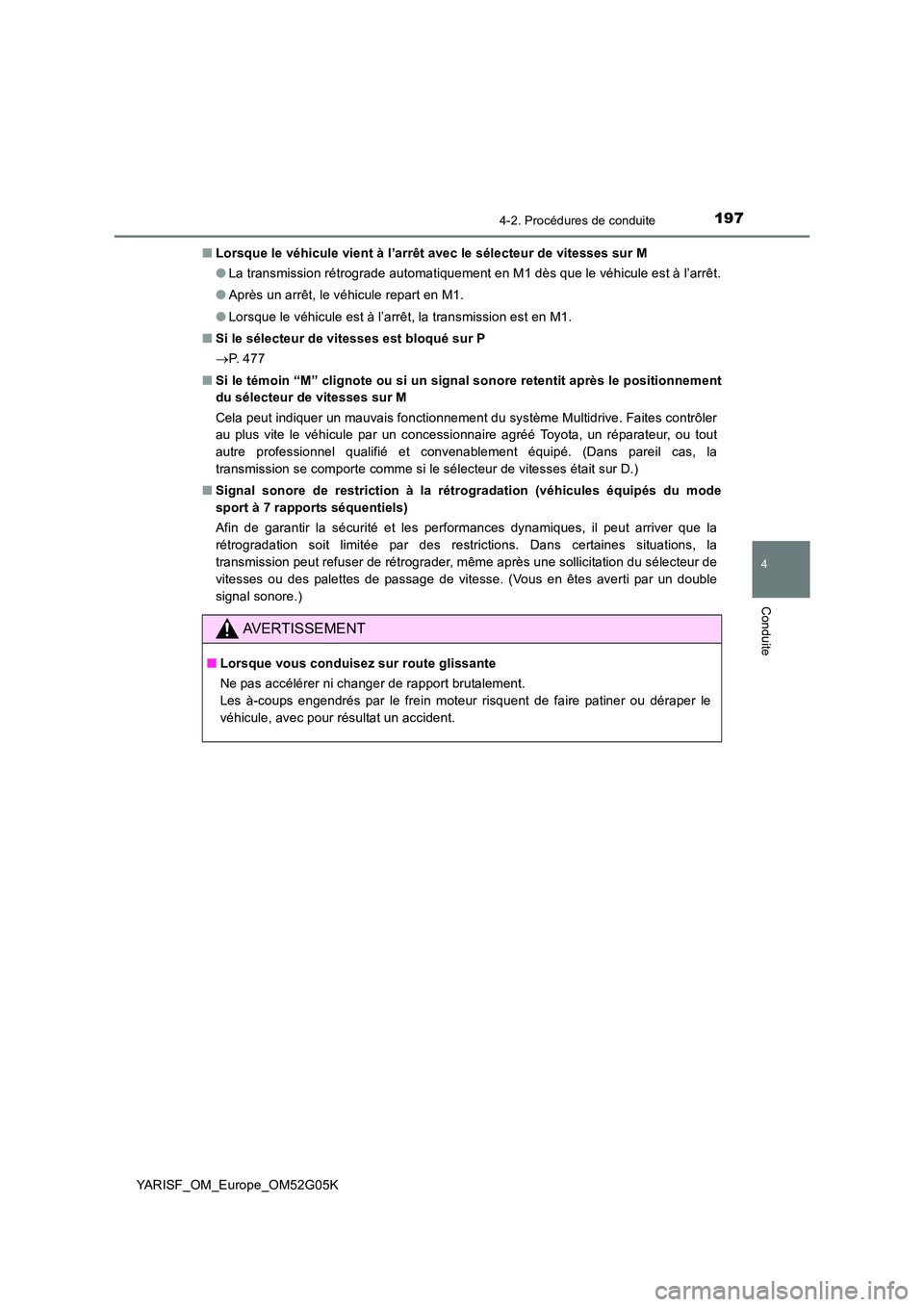 TOYOTA YARIS 2016 Notices Demploi (in French) 1974-2. Procédures de conduite
4
Conduite
YARISF_OM_Europe_OM52G05K
■ Lorsque le véhicule vient à l’arrêt avec le sélecteur de vitesses sur M
● La transmission rétrograde automatiquement TOYOTA YARIS 2016 Notices Demploi (in French) 1974-2. Procédures de conduite
4
Conduite
YARISF_OM_Europe_OM52G05K
■ Lorsque le véhicule vient à l’arrêt avec le sélecteur de vitesses sur M
● La transmission rétrograde automatiquement