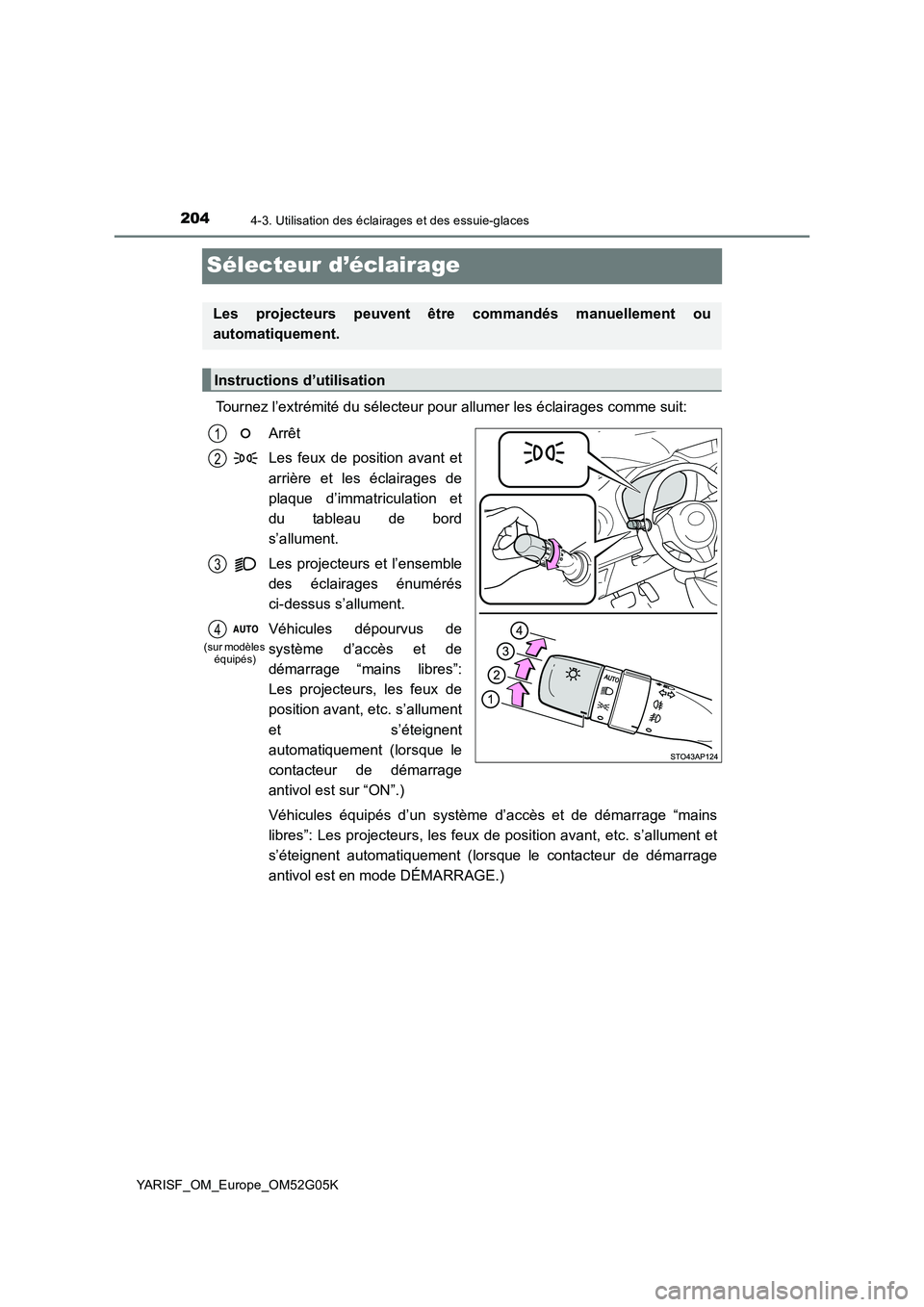 TOYOTA YARIS 2016 Notices Demploi (in French) 2044-3. Utilisation des éclairages et des essuie-glaces
YARISF_OM_Europe_OM52G05K
Sélecteur d’éclairage
Tournez l’extrémité du sélecteur pour allumer les éclairages comme suit:
Arrêt
Les TOYOTA YARIS 2016 Notices Demploi (in French) 2044-3. Utilisation des éclairages et des essuie-glaces
YARISF_OM_Europe_OM52G05K
Sélecteur d’éclairage
Tournez l’extrémité du sélecteur pour allumer les éclairages comme suit:
Arrêt
Les