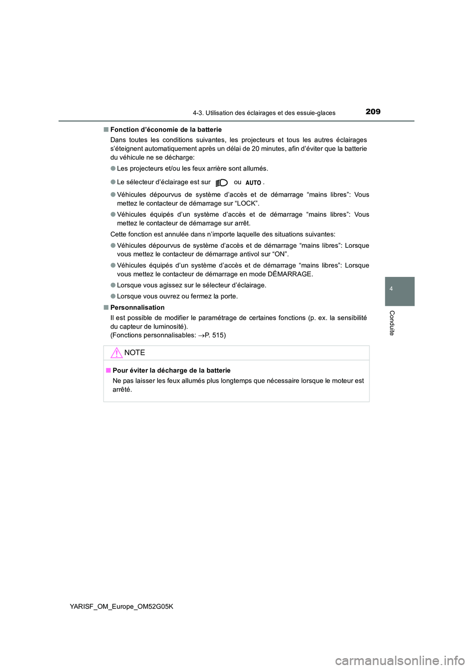 TOYOTA YARIS 2016 Notices Demploi (in French) 2094-3. Utilisation des éclairages et des essuie-glaces
4
Conduite
YARISF_OM_Europe_OM52G05K
■ Fonction d’économie de la batterie
Dans toutes les conditions suivantes, les projecteurs et tous TOYOTA YARIS 2016 Notices Demploi (in French) 2094-3. Utilisation des éclairages et des essuie-glaces
4
Conduite
YARISF_OM_Europe_OM52G05K
■ Fonction d’économie de la batterie
Dans toutes les conditions suivantes, les projecteurs et tous