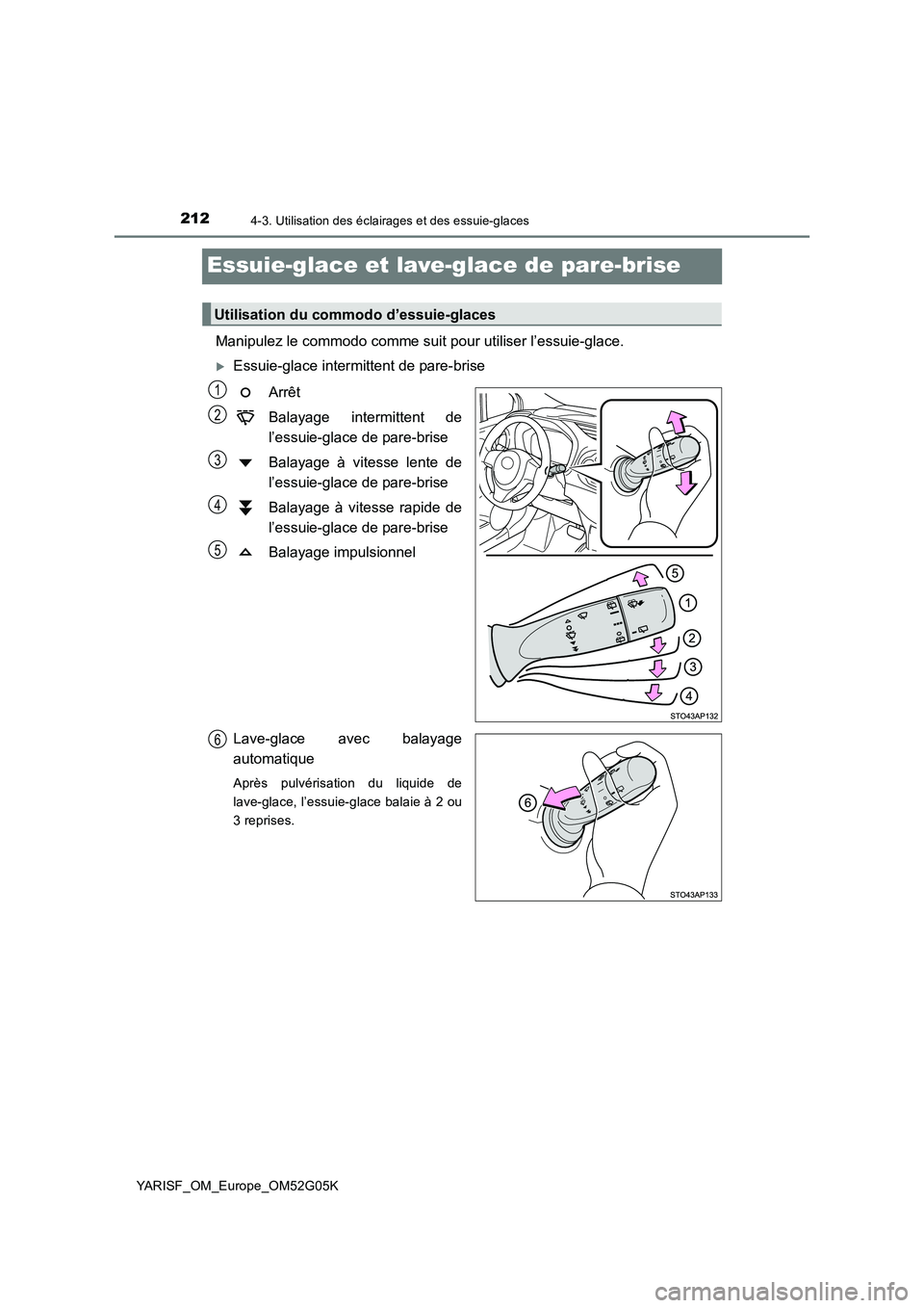 TOYOTA YARIS 2016 Notices Demploi (in French) 2124-3. Utilisation des éclairages et des essuie-glaces
YARISF_OM_Europe_OM52G05K
Essuie-glace et lave-glace de pare-brise
Manipulez le commodo comme suit pour utiliser l’essuie-glace.
Essuie-g TOYOTA YARIS 2016 Notices Demploi (in French) 2124-3. Utilisation des éclairages et des essuie-glaces
YARISF_OM_Europe_OM52G05K
Essuie-glace et lave-glace de pare-brise
Manipulez le commodo comme suit pour utiliser l’essuie-glace.
Essuie-g