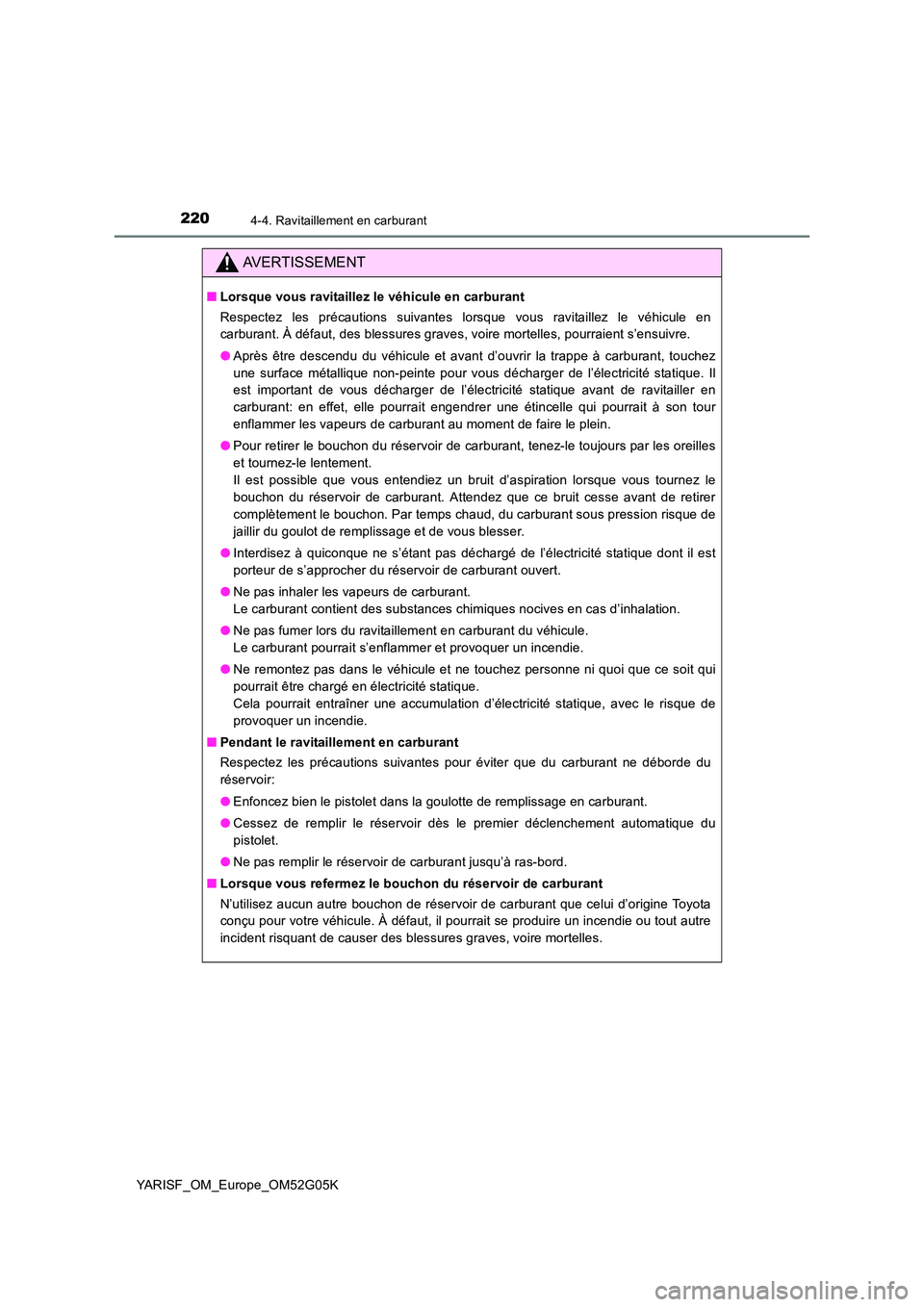 TOYOTA YARIS 2016 Notices Demploi (in French) 2204-4. Ravitaillement en carburant
YARISF_OM_Europe_OM52G05K
AVERTISSEMENT
■Lorsque vous ravitaillez le véhicule en carburant
Respectez les précautions suivantes lorsque vous ravitaillez le véh TOYOTA YARIS 2016 Notices Demploi (in French) 2204-4. Ravitaillement en carburant
YARISF_OM_Europe_OM52G05K
AVERTISSEMENT
■Lorsque vous ravitaillez le véhicule en carburant
Respectez les précautions suivantes lorsque vous ravitaillez le véh