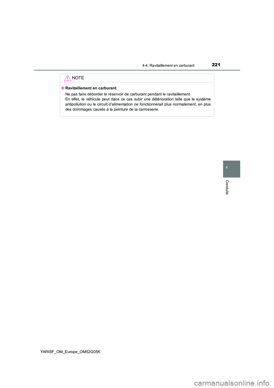 TOYOTA YARIS 2016 Notices Demploi (in French) 2214-4. Ravitaillement en carburant
4
Conduite
YARISF_OM_Europe_OM52G05K
NOTE
■Ravitaillement en carburant
Ne pas faire déborder le réservoir de carburant pendant le ravitaillement.
En effet, l TOYOTA YARIS 2016 Notices Demploi (in French) 2214-4. Ravitaillement en carburant
4
Conduite
YARISF_OM_Europe_OM52G05K
NOTE
■Ravitaillement en carburant
Ne pas faire déborder le réservoir de carburant pendant le ravitaillement.
En effet, l