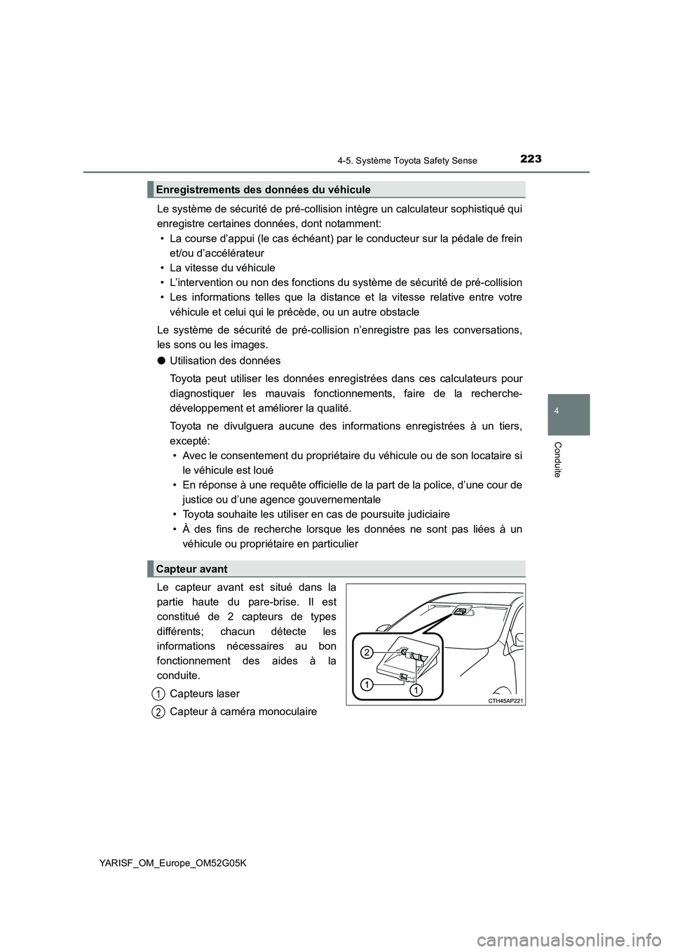 TOYOTA YARIS 2016 Notices Demploi (in French) 2234-5. Système Toyota Safety Sense
4
Conduite
YARISF_OM_Europe_OM52G05K
Le système de sécurité de pré-collision intègre un calculateur sophistiqué qui
enregistre certaines données, dont nota TOYOTA YARIS 2016 Notices Demploi (in French) 2234-5. Système Toyota Safety Sense
4
Conduite
YARISF_OM_Europe_OM52G05K
Le système de sécurité de pré-collision intègre un calculateur sophistiqué qui
enregistre certaines données, dont nota