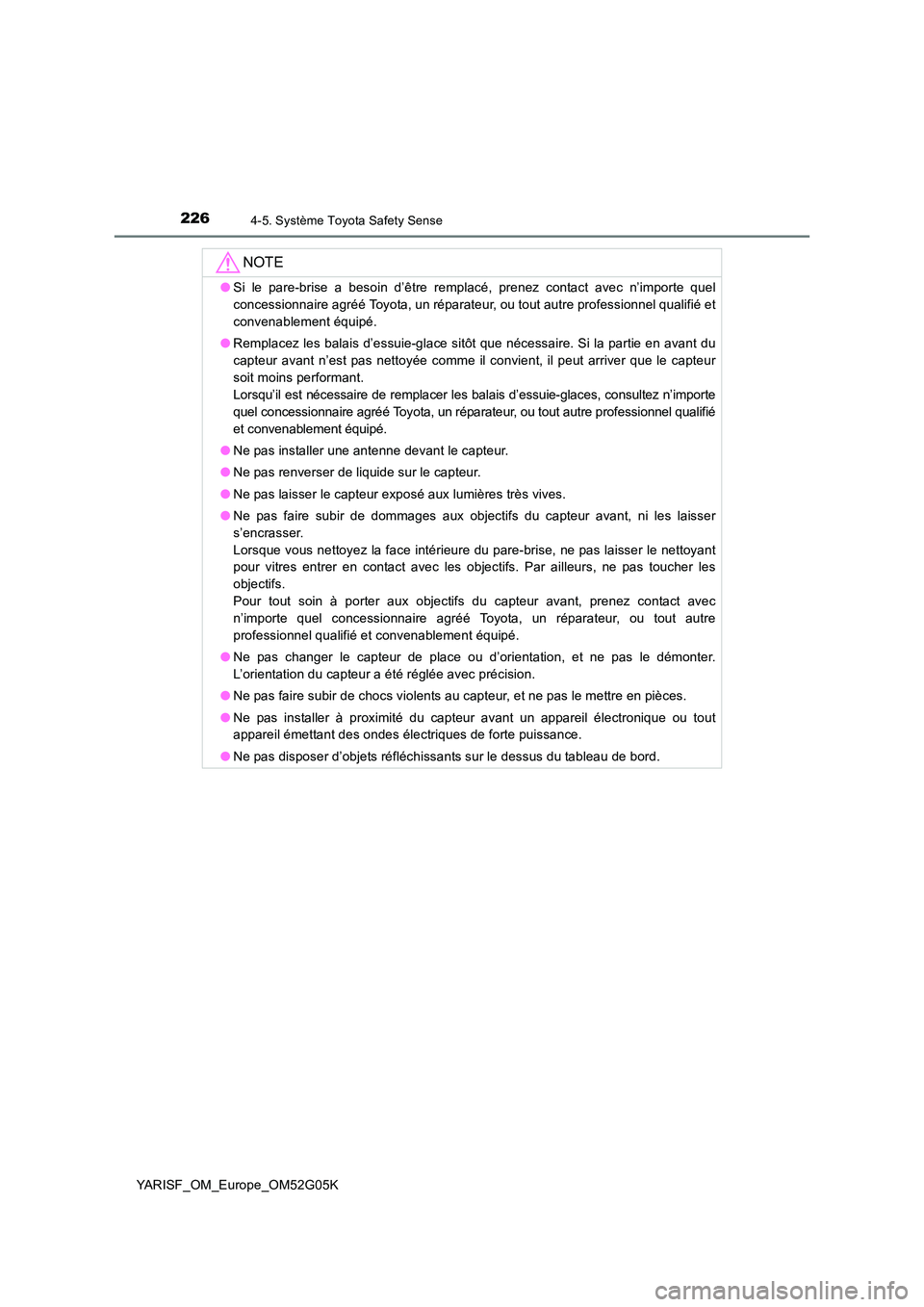 TOYOTA YARIS 2016 Notices Demploi (in French) 2264-5. Système Toyota Safety Sense
YARISF_OM_Europe_OM52G05K
NOTE
●Si le pare-brise a besoin d’être remplacé, prenez contact avec n’importe quel
concessionnaire agréé Toyota, un réparate TOYOTA YARIS 2016 Notices Demploi (in French) 2264-5. Système Toyota Safety Sense
YARISF_OM_Europe_OM52G05K
NOTE
●Si le pare-brise a besoin d’être remplacé, prenez contact avec n’importe quel
concessionnaire agréé Toyota, un réparate