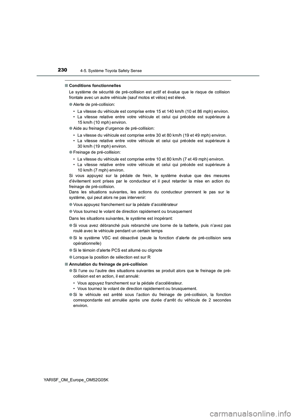 TOYOTA YARIS 2016 Notices Demploi (in French) 2304-5. Système Toyota Safety Sense
YARISF_OM_Europe_OM52G05K
■Conditions fonctionnelles
Le système de sécurité de pré-collision est actif et évalue que le risque de collision
frontale avec TOYOTA YARIS 2016 Notices Demploi (in French) 2304-5. Système Toyota Safety Sense
YARISF_OM_Europe_OM52G05K
■Conditions fonctionnelles
Le système de sécurité de pré-collision est actif et évalue que le risque de collision
frontale avec