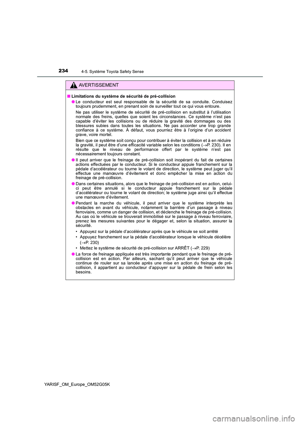 TOYOTA YARIS 2016 Notices Demploi (in French) 2344-5. Système Toyota Safety Sense
YARISF_OM_Europe_OM52G05K
AVERTISSEMENT
■Limitations du système de sécurité de pré-collision
● Le conducteur est seul responsable de la sécurité de sa c TOYOTA YARIS 2016 Notices Demploi (in French) 2344-5. Système Toyota Safety Sense
YARISF_OM_Europe_OM52G05K
AVERTISSEMENT
■Limitations du système de sécurité de pré-collision
● Le conducteur est seul responsable de la sécurité de sa c