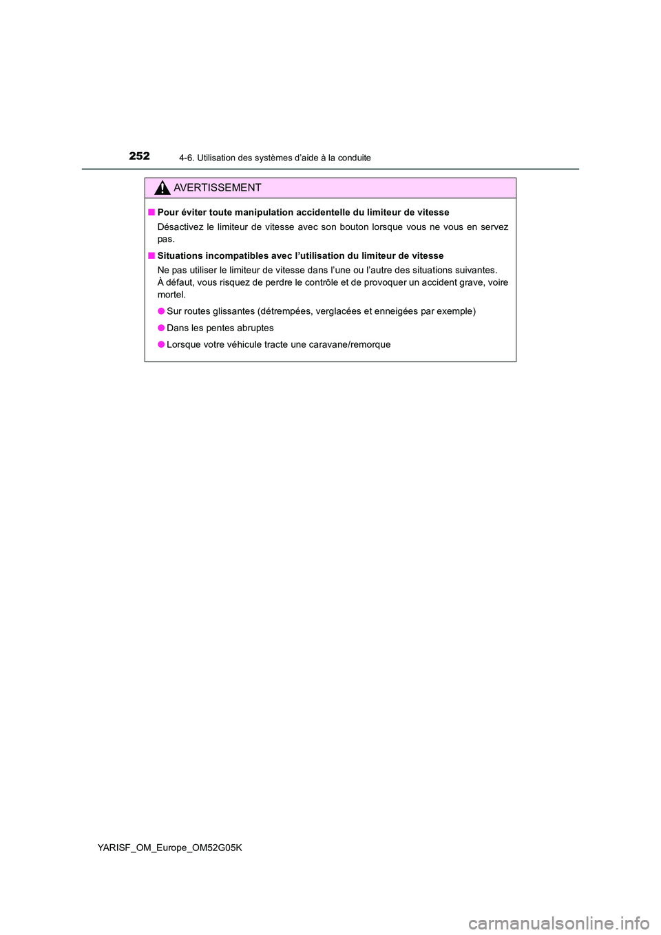 TOYOTA YARIS 2016 Notices Demploi (in French) 2524-6. Utilisation des systèmes d’aide à la conduite
YARISF_OM_Europe_OM52G05K
AVERTISSEMENT
■Pour éviter toute manipulation accidentelle du limiteur de vitesse
Désactivez le limiteur de vit TOYOTA YARIS 2016 Notices Demploi (in French) 2524-6. Utilisation des systèmes d’aide à la conduite
YARISF_OM_Europe_OM52G05K
AVERTISSEMENT
■Pour éviter toute manipulation accidentelle du limiteur de vitesse
Désactivez le limiteur de vit