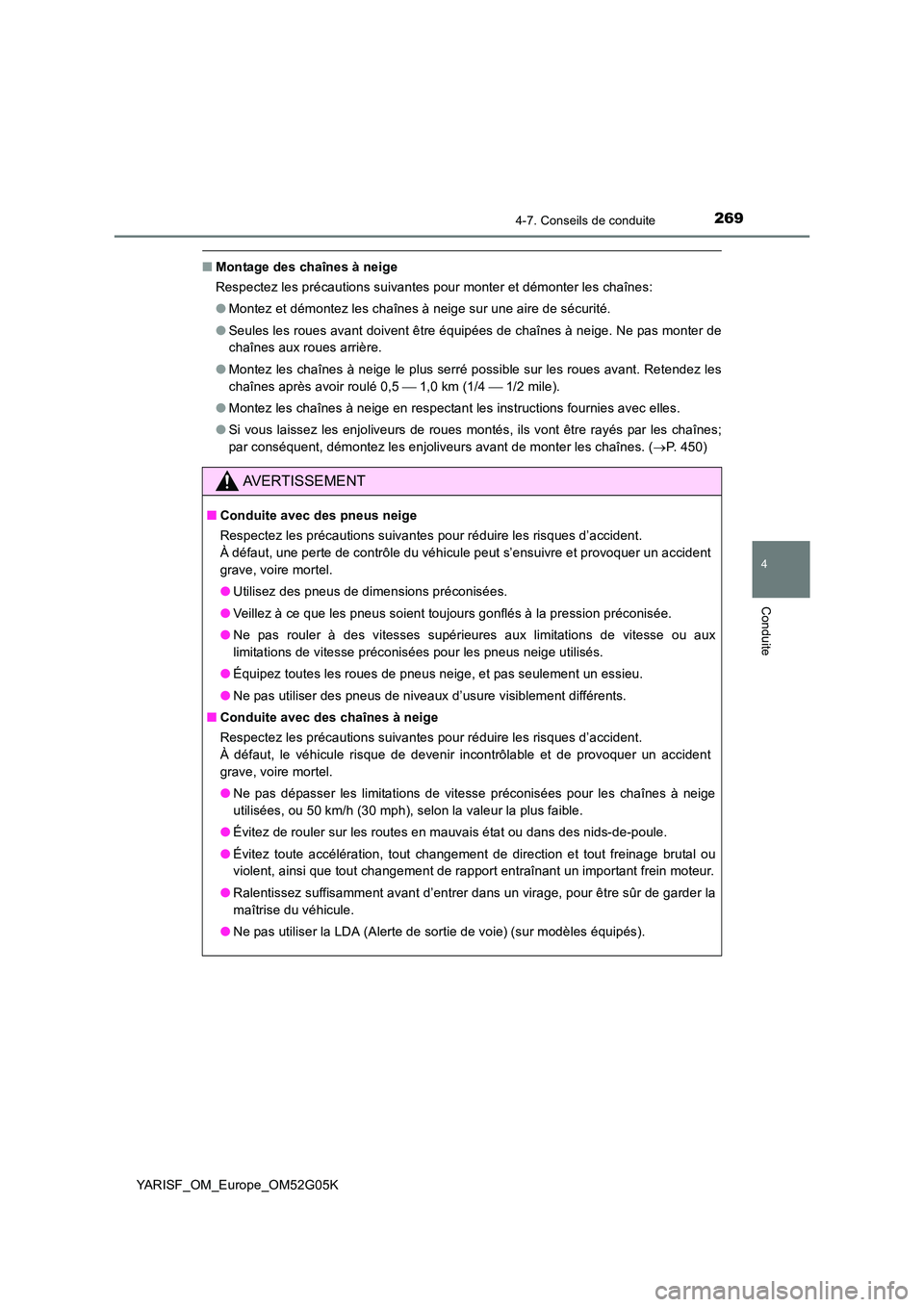 TOYOTA YARIS 2016 Notices Demploi (in French) 2694-7. Conseils de conduite
4
Conduite
YARISF_OM_Europe_OM52G05K
■Montage des chaînes à neige
Respectez les précautions suivantes pour monter et démonter les chaînes:
● Montez et démontez TOYOTA YARIS 2016 Notices Demploi (in French) 2694-7. Conseils de conduite
4
Conduite
YARISF_OM_Europe_OM52G05K
■Montage des chaînes à neige
Respectez les précautions suivantes pour monter et démonter les chaînes:
● Montez et démontez
