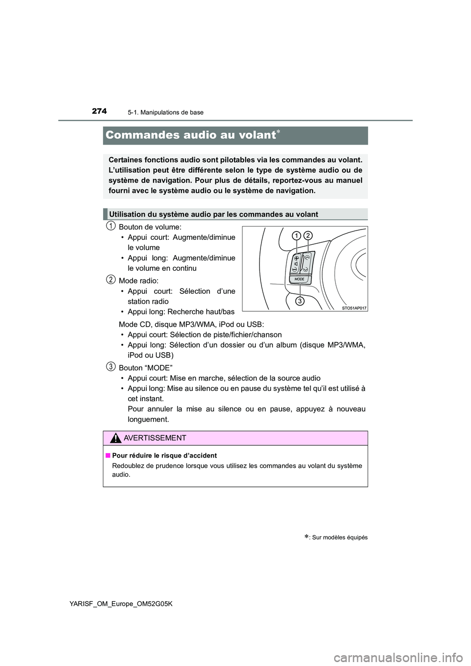 TOYOTA YARIS 2016 Notices Demploi (in French) 2745-1. Manipulations de base
YARISF_OM_Europe_OM52G05K
Commandes audio au volant
Bouton de volume:
• Appui court: Augmente/diminue
le volume
• Appui long: Augmente/diminue
le volume en cont TOYOTA YARIS 2016 Notices Demploi (in French) 2745-1. Manipulations de base
YARISF_OM_Europe_OM52G05K
Commandes audio au volant
Bouton de volume:
• Appui court: Augmente/diminue
le volume
• Appui long: Augmente/diminue
le volume en cont