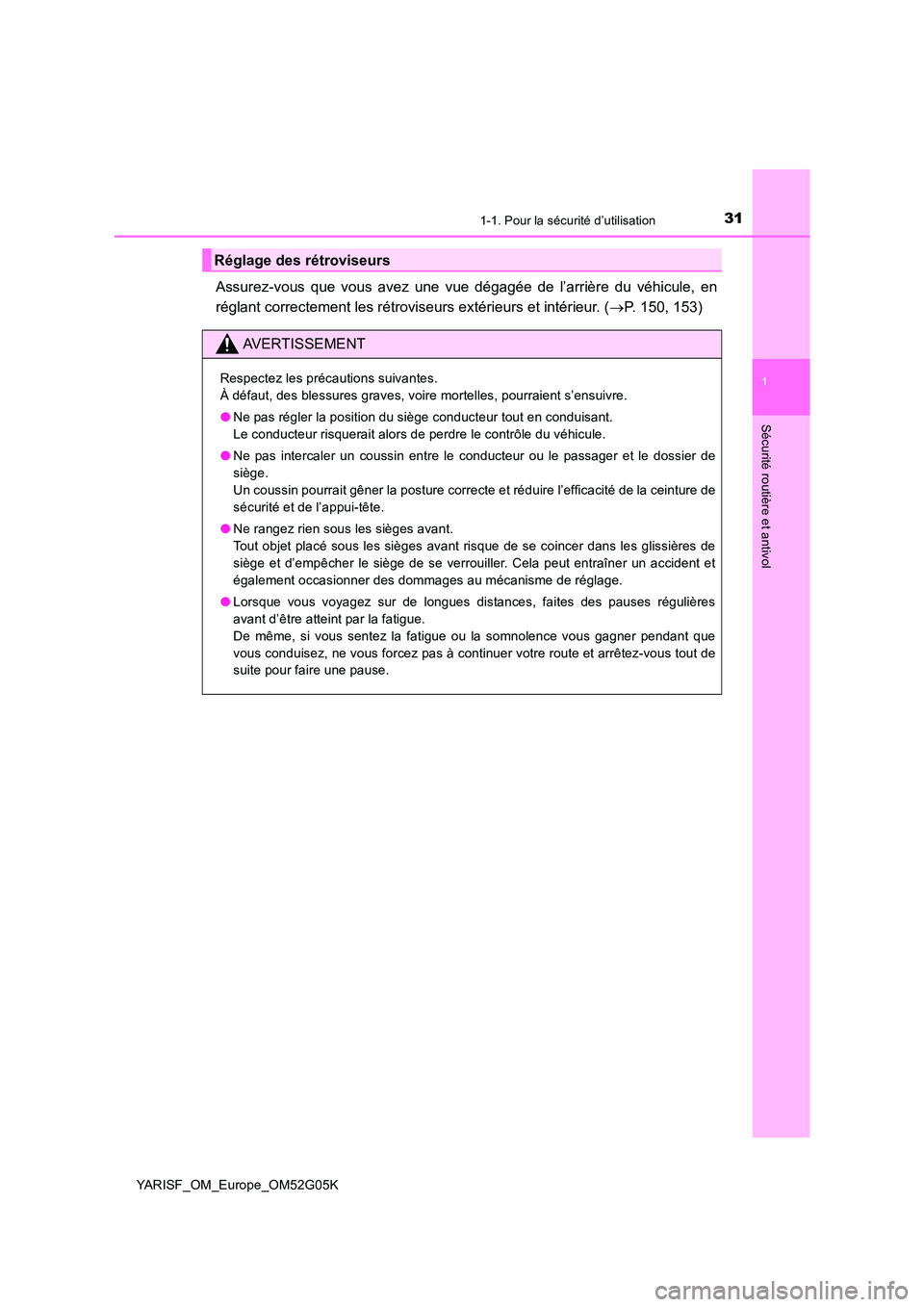 TOYOTA YARIS 2016  Notices Demploi (in French) 311-1. Pour la sécurité d’utilisation
1
Sécurité routière et antivol
YARISF_OM_Europe_OM52G05K
Assurez-vous que vous avez une vue dégagée de l’arrière du véhicule, en 
réglant correcteme