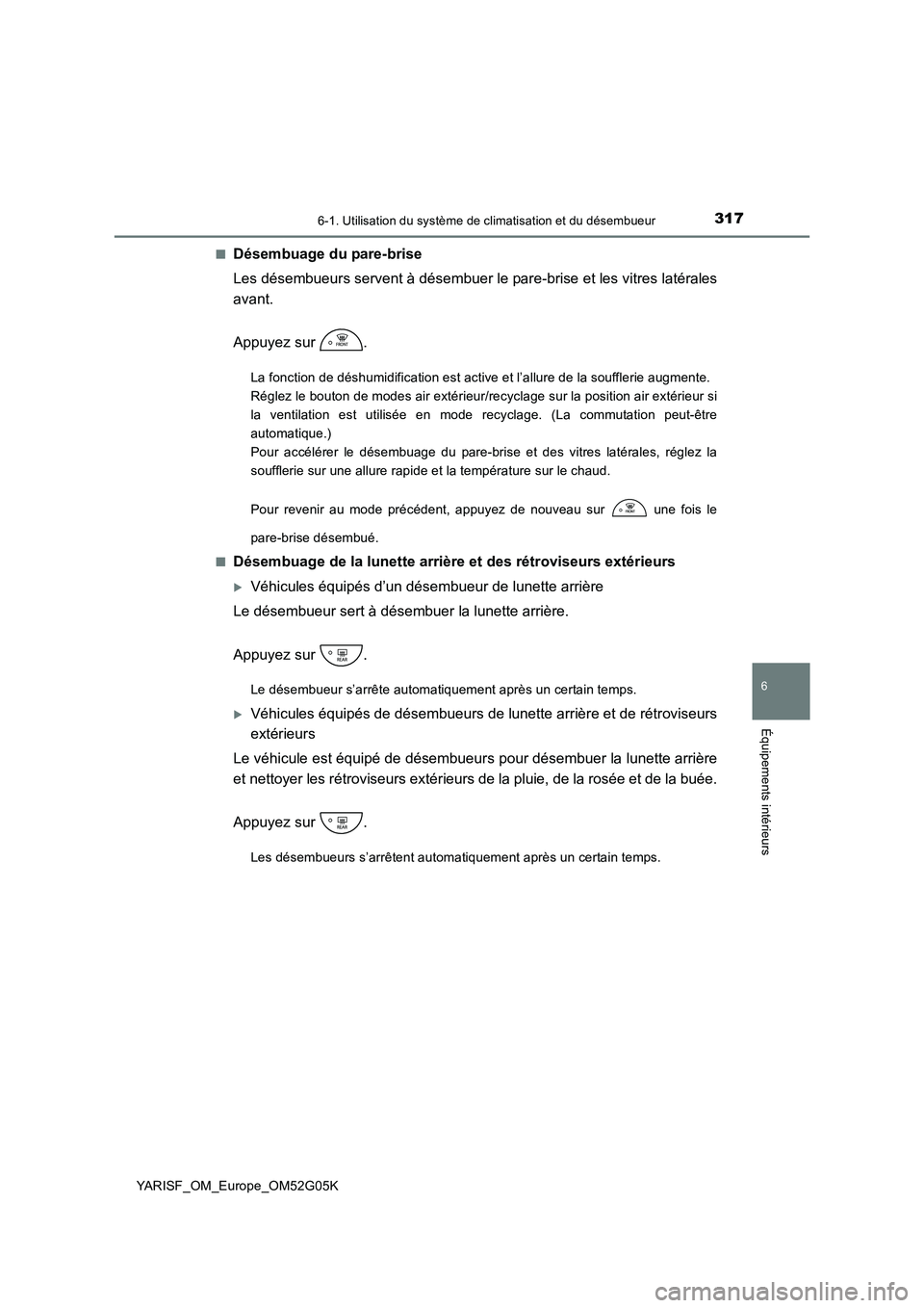 TOYOTA YARIS 2016 Notices Demploi (in French) 3176-1. Utilisation du système de climatisation et du désembueur
6
Équipements intérieurs
YARISF_OM_Europe_OM52G05K
■Désembuage du pare-brise
Les désembueurs servent à désembuer le pare-br TOYOTA YARIS 2016 Notices Demploi (in French) 3176-1. Utilisation du système de climatisation et du désembueur
6
Équipements intérieurs
YARISF_OM_Europe_OM52G05K
■Désembuage du pare-brise
Les désembueurs servent à désembuer le pare-br