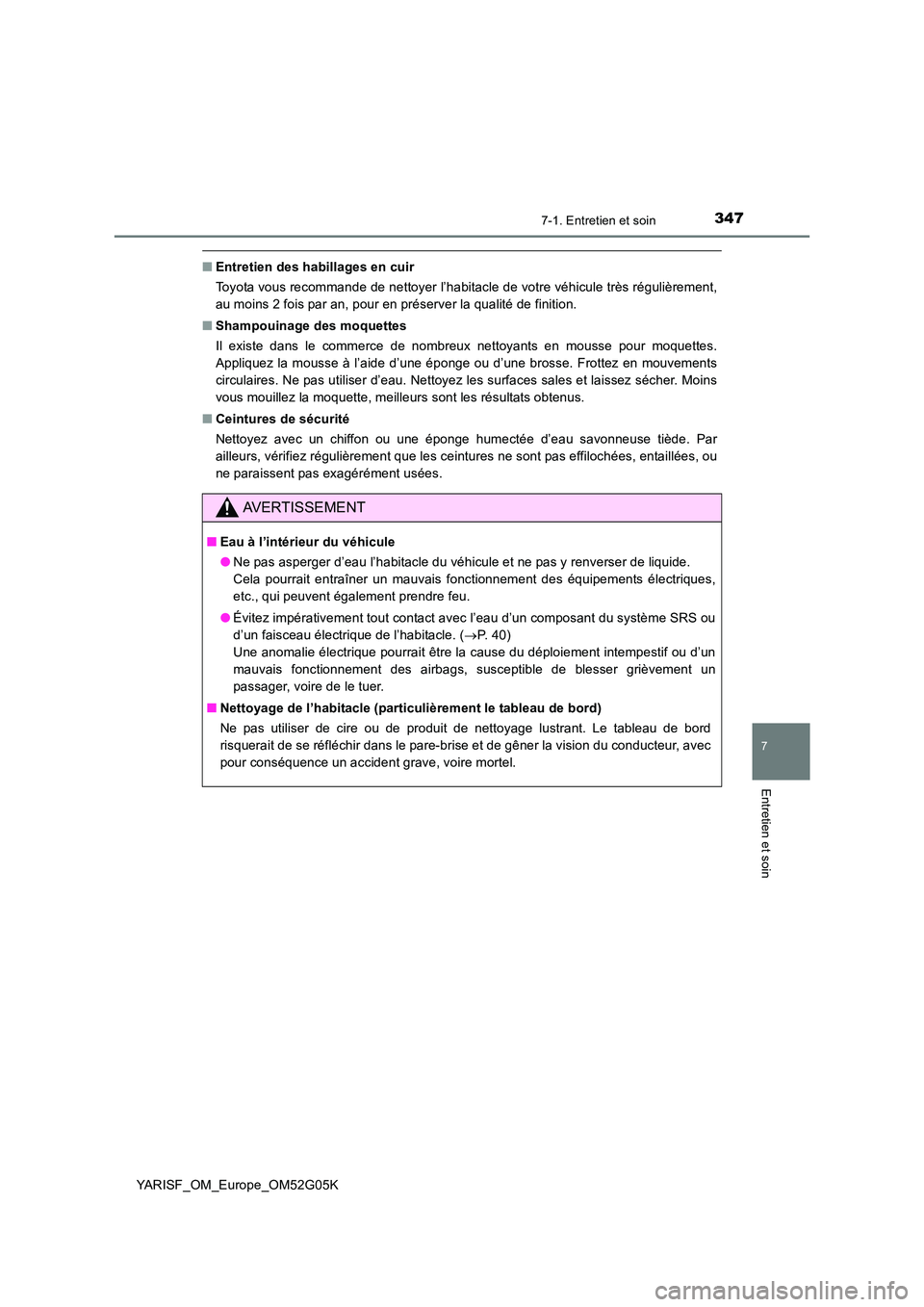 TOYOTA YARIS 2016 Notices Demploi (in French) 3477-1. Entretien et soin
7
Entretien et soin
YARISF_OM_Europe_OM52G05K
■Entretien des habillages en cuir
Toyota vous recommande de nettoyer l’habitacle de votre véhicule très régulièrement, TOYOTA YARIS 2016 Notices Demploi (in French) 3477-1. Entretien et soin
7
Entretien et soin
YARISF_OM_Europe_OM52G05K
■Entretien des habillages en cuir
Toyota vous recommande de nettoyer l’habitacle de votre véhicule très régulièrement,