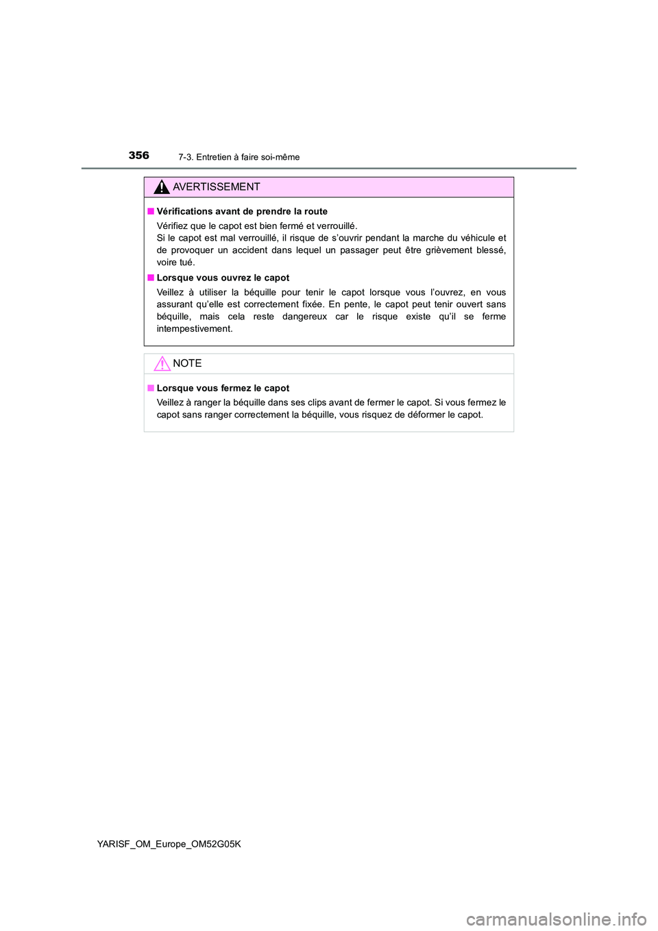 TOYOTA YARIS 2016 Notices Demploi (in French) 3567-3. Entretien à faire soi-même
YARISF_OM_Europe_OM52G05K
AVERTISSEMENT
■Vérifications avant de prendre la route
Vérifiez que le capot est bien fermé et verrouillé.
Si le capot est mal v TOYOTA YARIS 2016 Notices Demploi (in French) 3567-3. Entretien à faire soi-même
YARISF_OM_Europe_OM52G05K
AVERTISSEMENT
■Vérifications avant de prendre la route
Vérifiez que le capot est bien fermé et verrouillé.
Si le capot est mal v