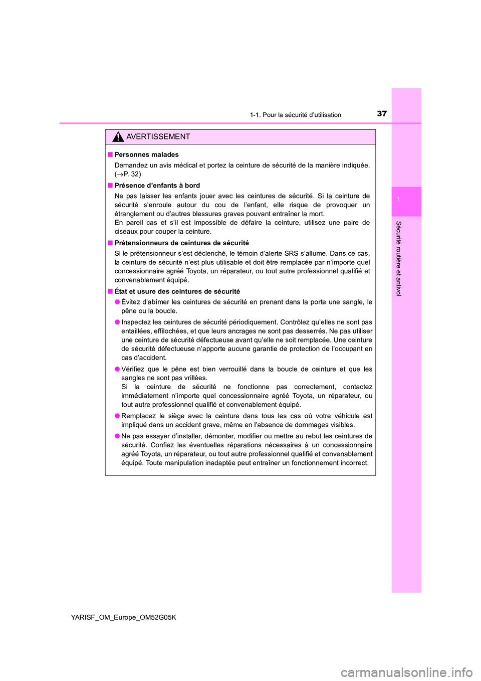 TOYOTA YARIS 2016  Notices Demploi (in French) 371-1. Pour la sécurité d’utilisation
1
Sécurité routière et antivol
YARISF_OM_Europe_OM52G05K
AVERTISSEMENT
■Personnes malades 
Demandez un avis médical et portez la ceinture de sécurité 