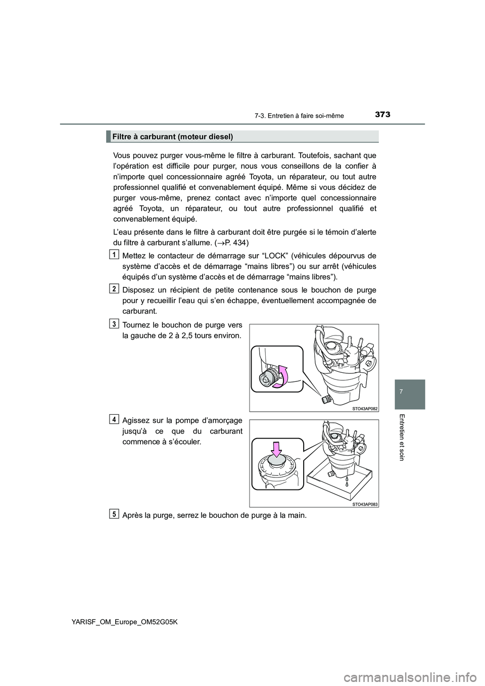 TOYOTA YARIS 2016 Notices Demploi (in French) 3737-3. Entretien à faire soi-même
7
Entretien et soin
YARISF_OM_Europe_OM52G05K
Vous pouvez purger vous-même le filtre à carburant. Toutefois, sachant que
l’opération est difficile pour purge TOYOTA YARIS 2016 Notices Demploi (in French) 3737-3. Entretien à faire soi-même
7
Entretien et soin
YARISF_OM_Europe_OM52G05K
Vous pouvez purger vous-même le filtre à carburant. Toutefois, sachant que
l’opération est difficile pour purge
