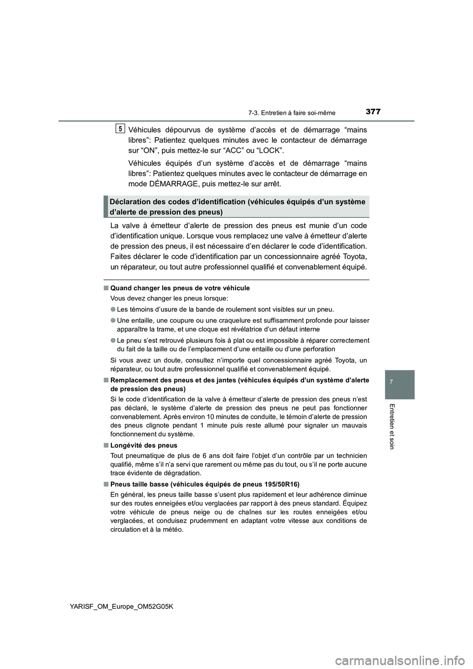 TOYOTA YARIS 2016 Notices Demploi (in French) 3777-3. Entretien à faire soi-même
7
Entretien et soin
YARISF_OM_Europe_OM52G05K
Véhicules dépourvus de système d’accès et de démarrage “mains
libres”: Patientez quelques minutes avec le TOYOTA YARIS 2016 Notices Demploi (in French) 3777-3. Entretien à faire soi-même
7
Entretien et soin
YARISF_OM_Europe_OM52G05K
Véhicules dépourvus de système d’accès et de démarrage “mains
libres”: Patientez quelques minutes avec le