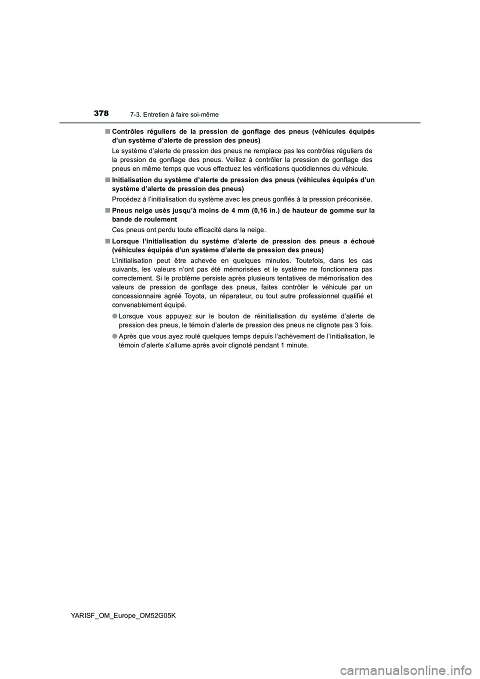 TOYOTA YARIS 2016 Notices Demploi (in French) 3787-3. Entretien à faire soi-même
YARISF_OM_Europe_OM52G05K
■ Contrôles réguliers de la pression de gonflage des pneus (véhicules équipés
d’un système d’alerte de pression des pneus) TOYOTA YARIS 2016 Notices Demploi (in French) 3787-3. Entretien à faire soi-même
YARISF_OM_Europe_OM52G05K
■ Contrôles réguliers de la pression de gonflage des pneus (véhicules équipés
d’un système d’alerte de pression des pneus)