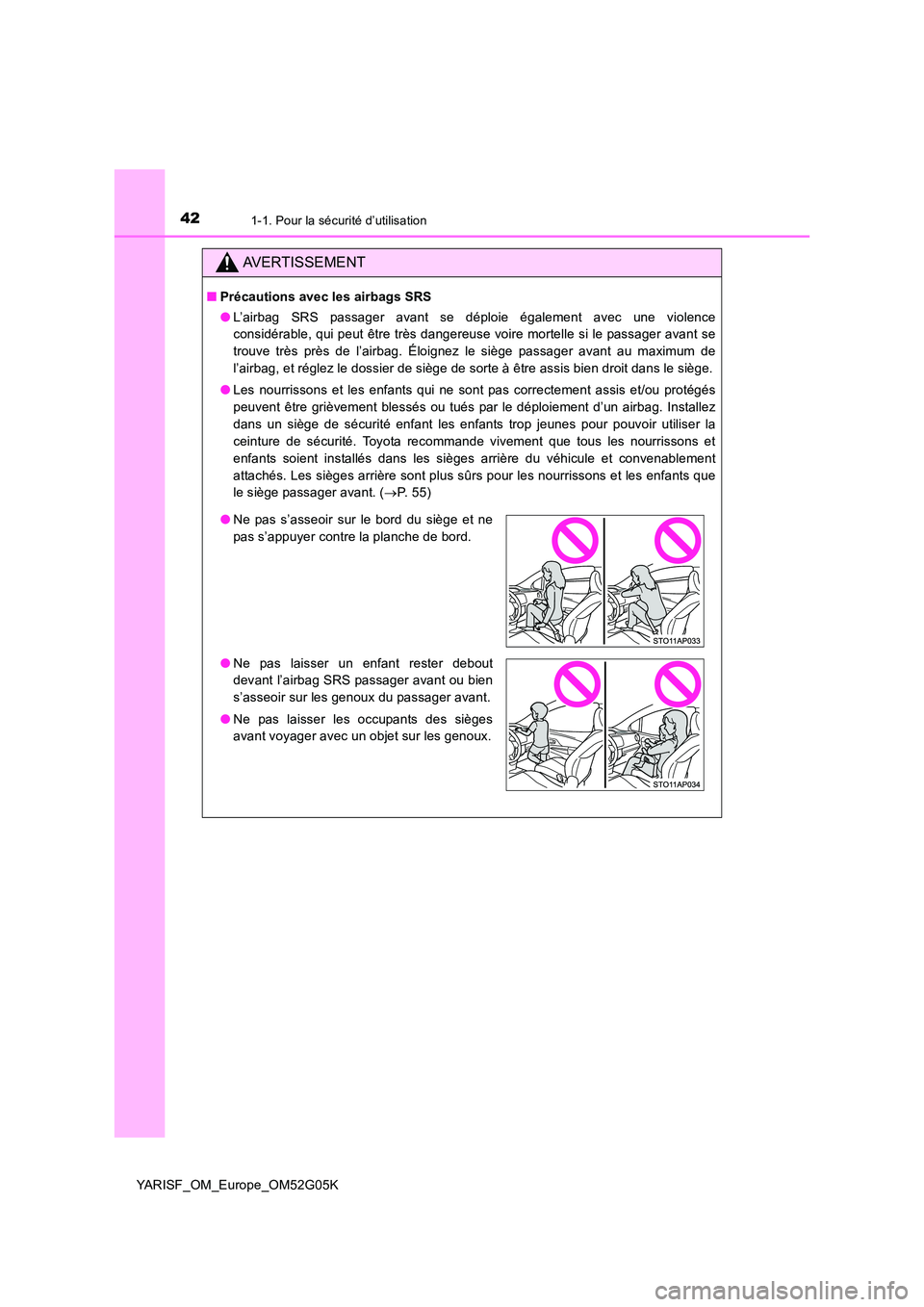 TOYOTA YARIS 2016  Notices Demploi (in French) 421-1. Pour la sécurité d’utilisation
YARISF_OM_Europe_OM52G05K
AVERTISSEMENT
■Précautions avec les airbags SRS 
● L’airbag SRS passager avant se déploie également avec une violence 
cons