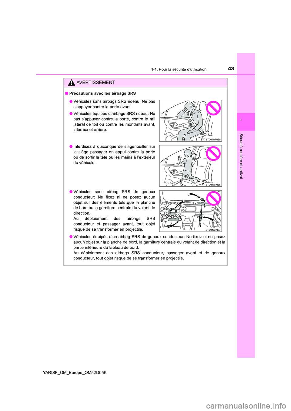 TOYOTA YARIS 2016  Notices Demploi (in French) 431-1. Pour la sécurité d’utilisation
1
Sécurité routière et antivol
YARISF_OM_Europe_OM52G05K
AVERTISSEMENT
■Précautions avec les airbags SRS 
● Véhicules équipés d’un airbag SRS de 