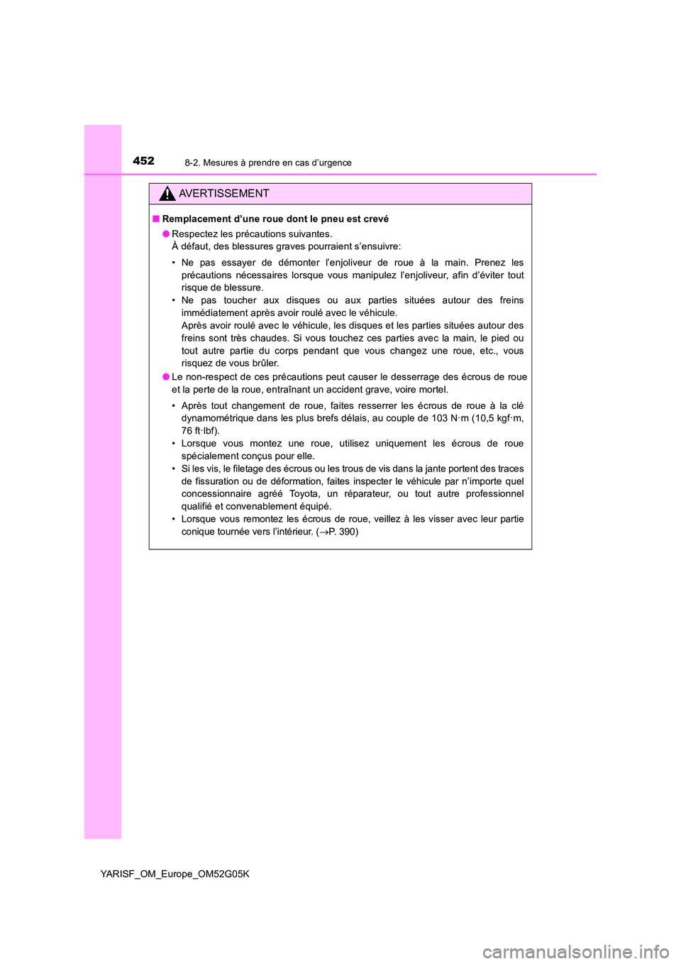 TOYOTA YARIS 2016 Notices Demploi (in French) 4528-2. Mesures à prendre en cas d’urgence
YARISF_OM_Europe_OM52G05K
AVERTISSEMENT
■Remplacement d’une roue dont le pneu est crevé
● Respectez les précautions suivantes.
À défaut, des b TOYOTA YARIS 2016 Notices Demploi (in French) 4528-2. Mesures à prendre en cas d’urgence
YARISF_OM_Europe_OM52G05K
AVERTISSEMENT
■Remplacement d’une roue dont le pneu est crevé
● Respectez les précautions suivantes.
À défaut, des b