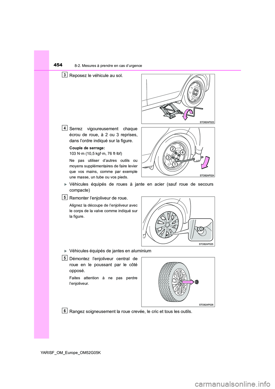 TOYOTA YARIS 2016 Notices Demploi (in French) 4548-2. Mesures à prendre en cas d’urgence
YARISF_OM_Europe_OM52G05K
Reposez le véhicule au sol.
Serrez vigoureusement chaque
écrou de roue, à 2 ou 3 reprises,
dans l’ordre indiqué sur la TOYOTA YARIS 2016 Notices Demploi (in French) 4548-2. Mesures à prendre en cas d’urgence
YARISF_OM_Europe_OM52G05K
Reposez le véhicule au sol.
Serrez vigoureusement chaque
écrou de roue, à 2 ou 3 reprises,
dans l’ordre indiqué sur la