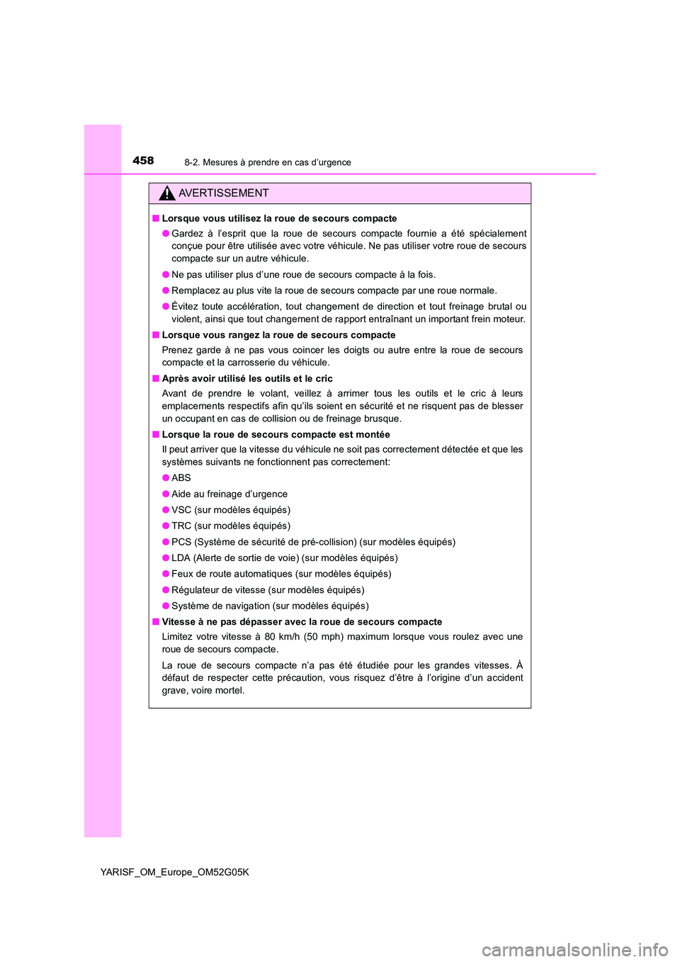 TOYOTA YARIS 2016 Notices Demploi (in French) 4588-2. Mesures à prendre en cas d’urgence
YARISF_OM_Europe_OM52G05K
AVERTISSEMENT
■Lorsque vous utilisez la roue de secours compacte
● Gardez à l’esprit que la roue de secours compacte fou TOYOTA YARIS 2016 Notices Demploi (in French) 4588-2. Mesures à prendre en cas d’urgence
YARISF_OM_Europe_OM52G05K
AVERTISSEMENT
■Lorsque vous utilisez la roue de secours compacte
● Gardez à l’esprit que la roue de secours compacte fou