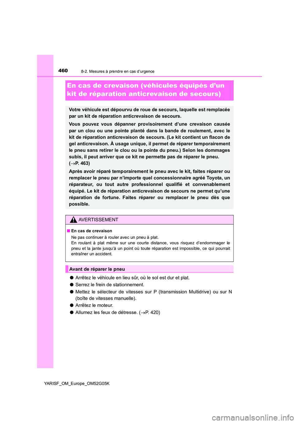 TOYOTA YARIS 2016 Notices Demploi (in French) 4608-2. Mesures à prendre en cas d’urgence
YARISF_OM_Europe_OM52G05K
En cas de crevaison (véhicules équipés d’un
kit de réparation anticrevaison de secours)
● Arrêtez le véhicule en lie TOYOTA YARIS 2016 Notices Demploi (in French) 4608-2. Mesures à prendre en cas d’urgence
YARISF_OM_Europe_OM52G05K
En cas de crevaison (véhicules équipés d’un
kit de réparation anticrevaison de secours)
● Arrêtez le véhicule en lie