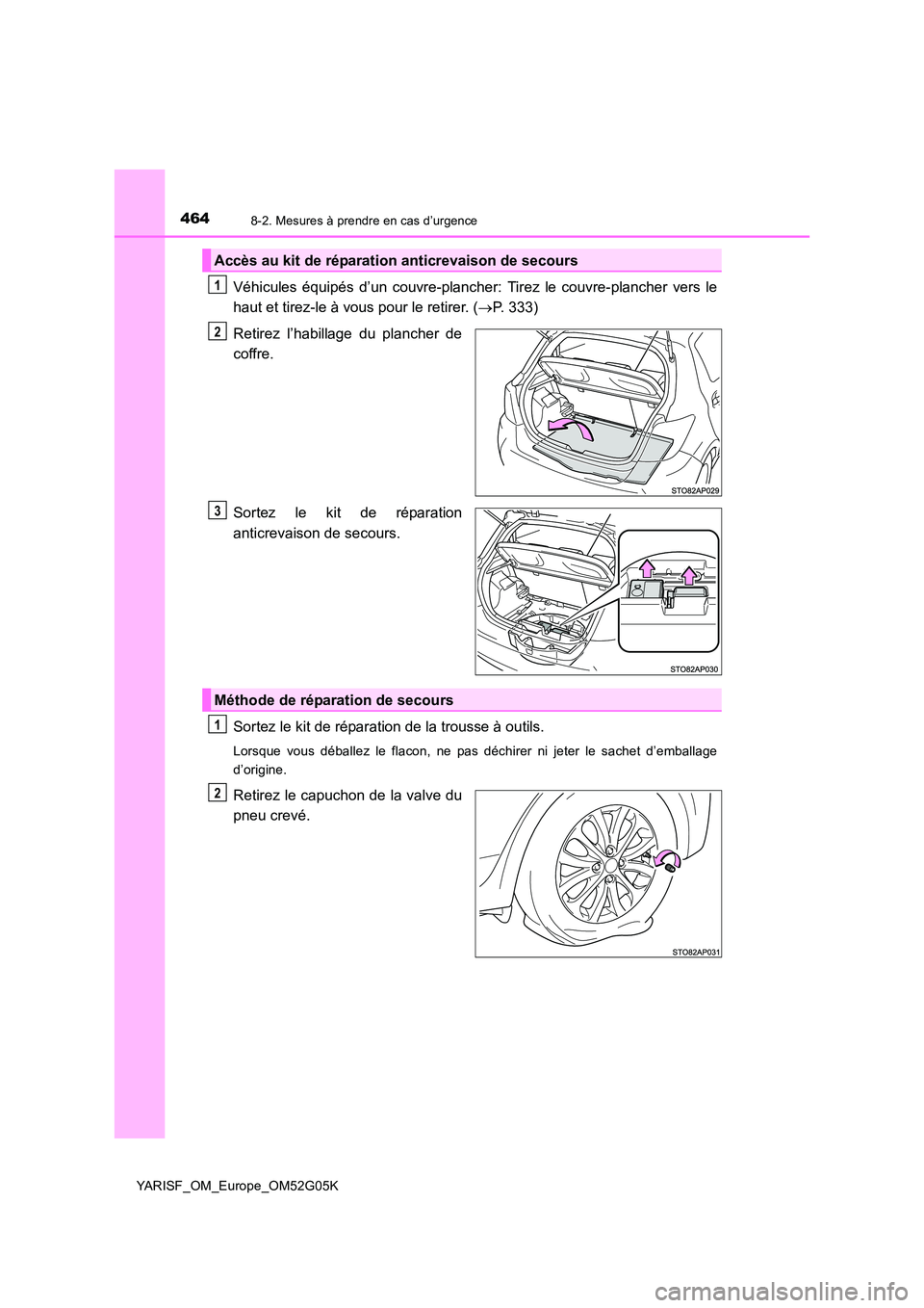 TOYOTA YARIS 2016 Notices Demploi (in French) 4648-2. Mesures à prendre en cas d’urgence
YARISF_OM_Europe_OM52G05K
Véhicules équipés d’un couvre-plancher: Tirez le couvre-plancher vers le
haut et tirez-le à vous pour le retirer. ( P. TOYOTA YARIS 2016 Notices Demploi (in French) 4648-2. Mesures à prendre en cas d’urgence
YARISF_OM_Europe_OM52G05K
Véhicules équipés d’un couvre-plancher: Tirez le couvre-plancher vers le
haut et tirez-le à vous pour le retirer. ( P.